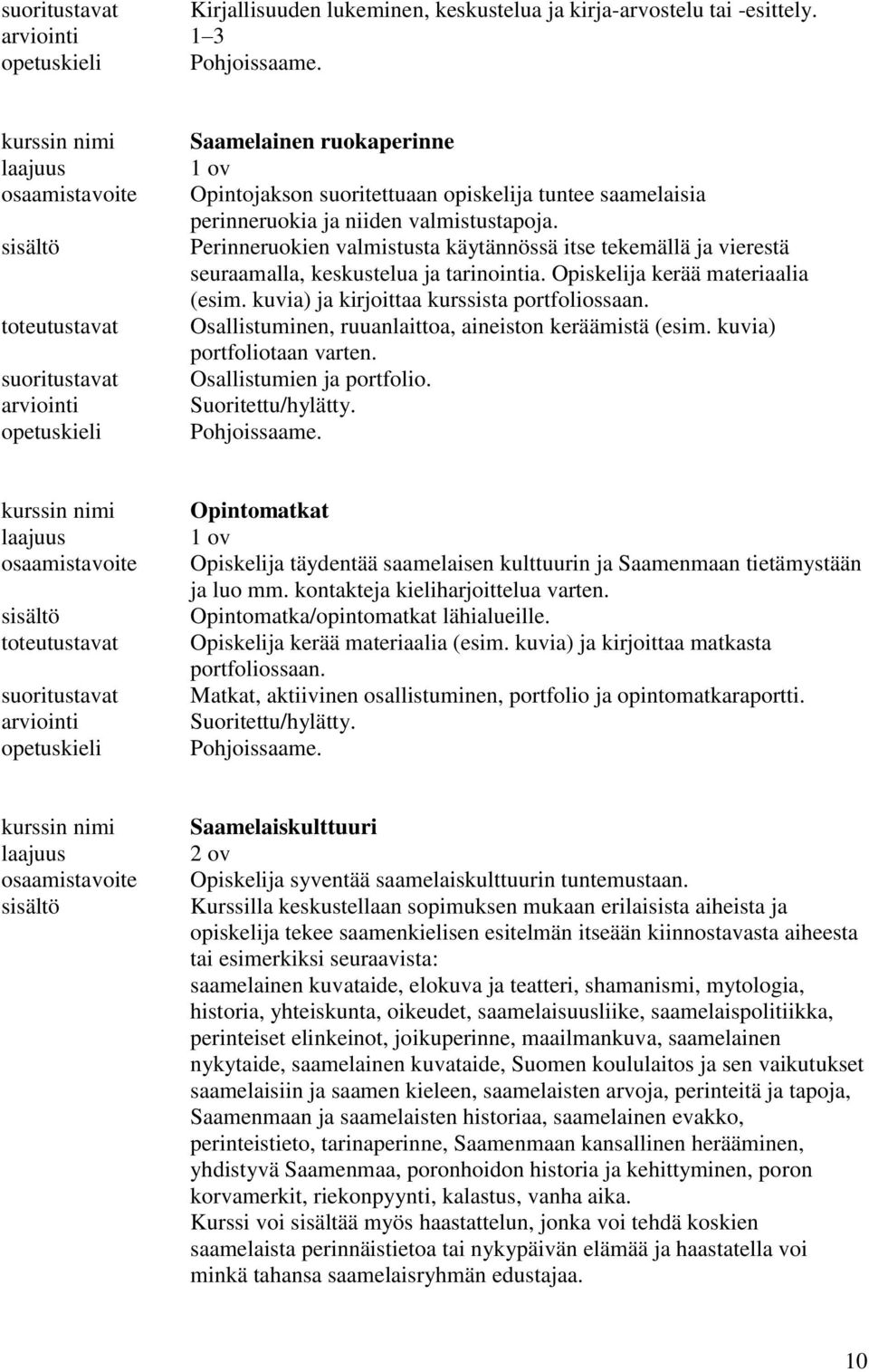 Perinneruokien valmistusta käytännössä itse tekemällä ja vierestä seuraamalla, keskustelua ja tarinointia. Opiskelija kerää materiaalia (esim. kuvia) ja kirjoittaa kurssista portfoliossaan.