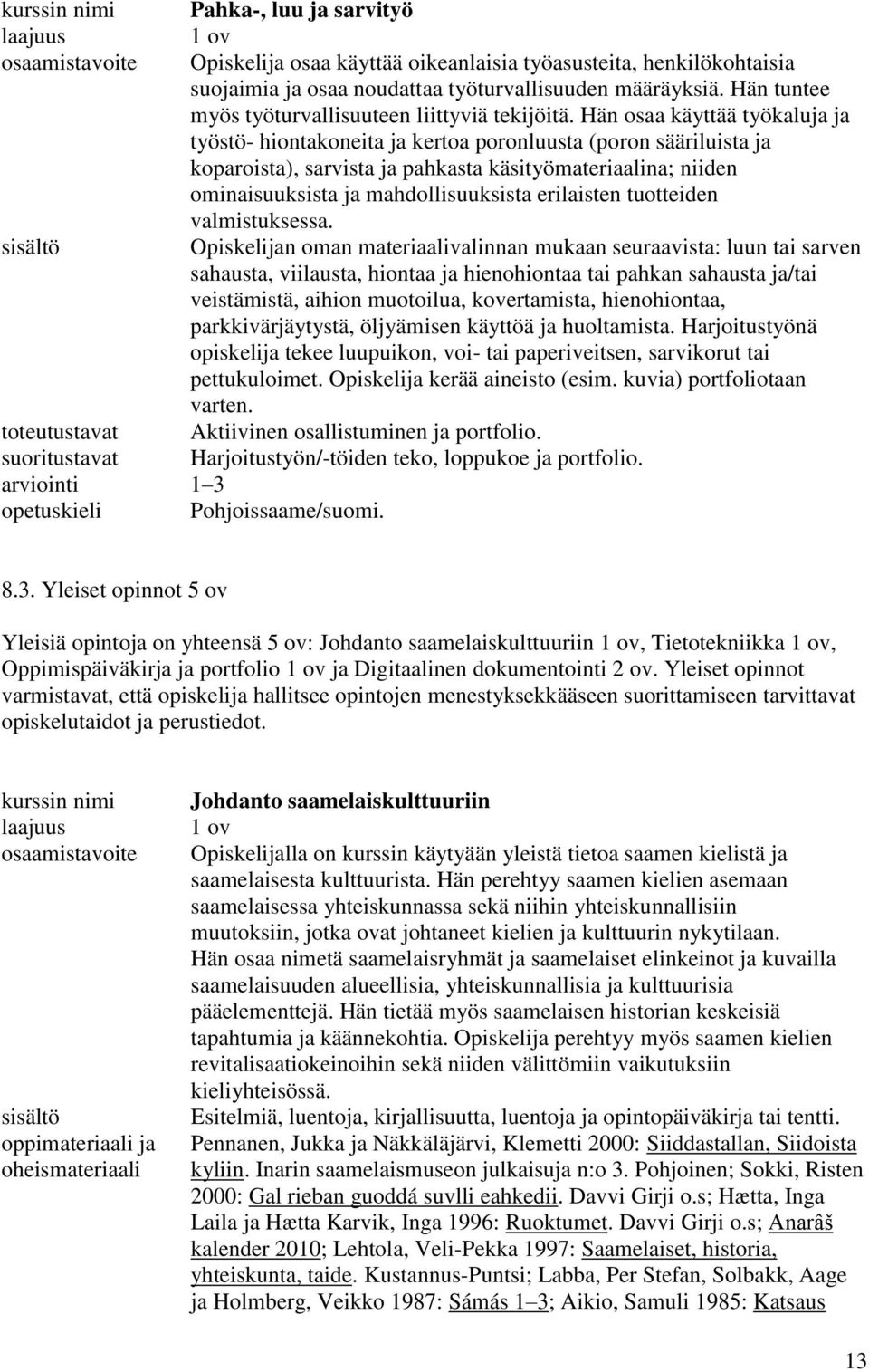 Hän osaa käyttää työkaluja ja työstö- hiontakoneita ja kertoa poronluusta (poron sääriluista ja koparoista), sarvista ja pahkasta käsityömateriaalina; niiden ominaisuuksista ja mahdollisuuksista