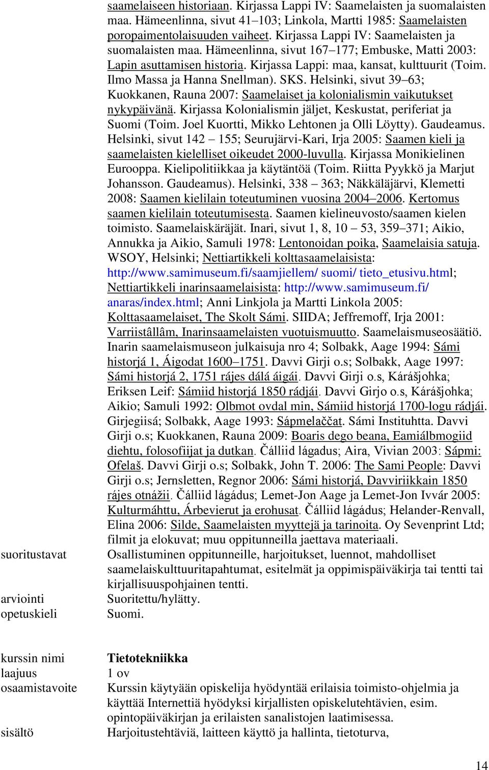 Ilmo Massa ja Hanna Snellman). SKS. Helsinki, sivut 39 63; Kuokkanen, Rauna 2007: Saamelaiset ja kolonialismin vaikutukset nykypäivänä.