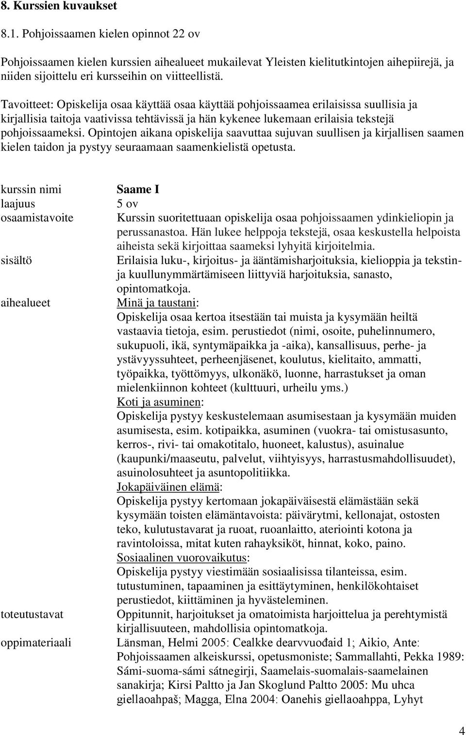 Tavoitteet: Opiskelija osaa käyttää osaa käyttää pohjoissaamea erilaisissa suullisia ja kirjallisia taitoja vaativissa tehtävissä ja hän kykenee lukemaan erilaisia tekstejä pohjoissaameksi.