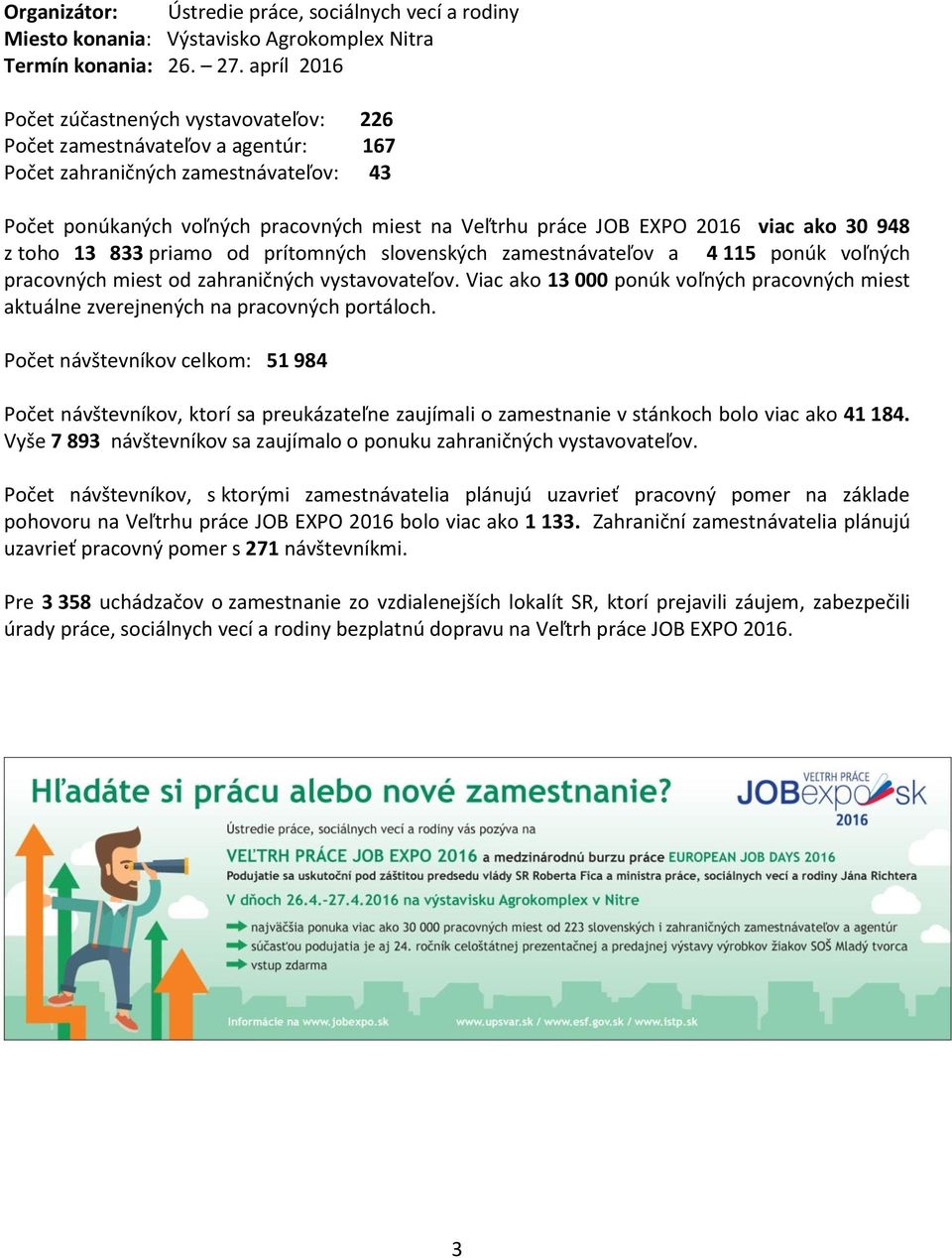 viac ako 30 948 z toho 13 833 priamo od prítomných slovenských zamestnávateľov a 4 115 ponúk voľných pracovných miest od zahraničných vystavovateľov.