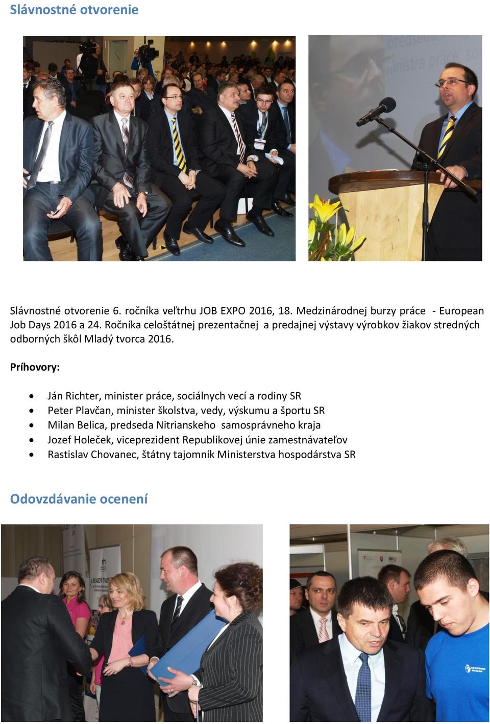 Príhovory: Ján Richter, minister práce, sociálnych vecí a rodiny SR Peter Plavčan, minister školstva, vedy, výskumu a športu SR Milan Belica,