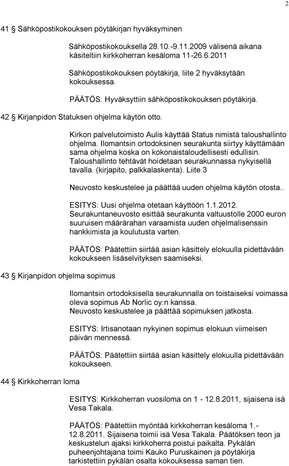 43 Kirjanpidon ohjelma sopimus 44 Kirkkoherran loma Kirkon palvelutoimisto Aulis käyttää Status nimistä taloushallinto ohjelma.