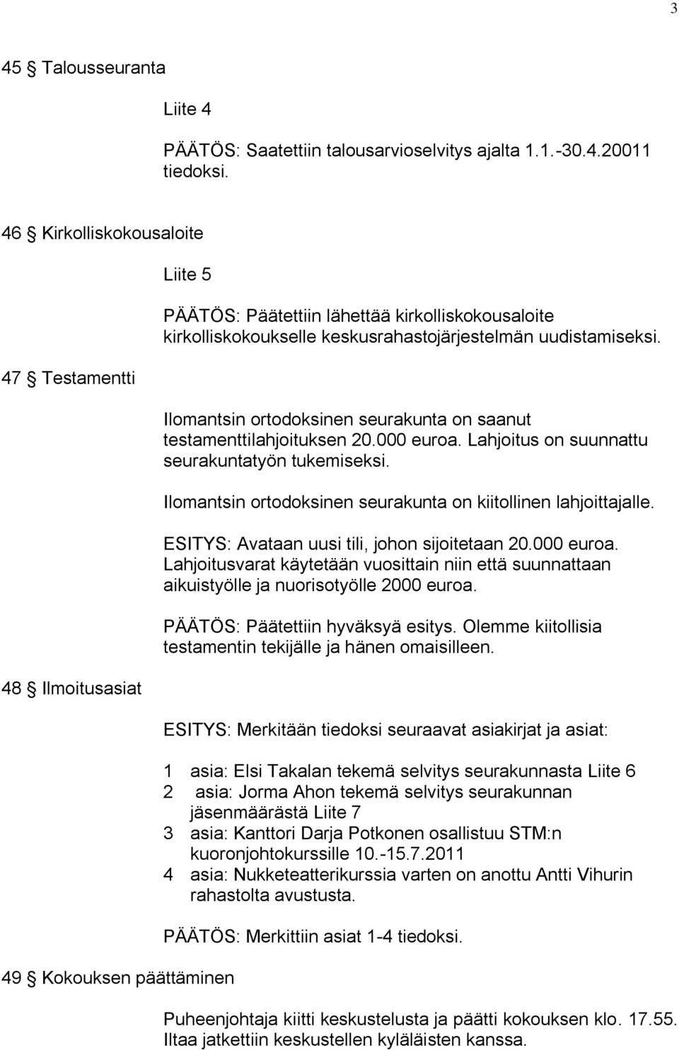 uudistamiseksi. Ilomantsin ortodoksinen seurakunta on saanut testamenttilahjoituksen 20.000 euroa. Lahjoitus on suunnattu seurakuntatyön tukemiseksi.