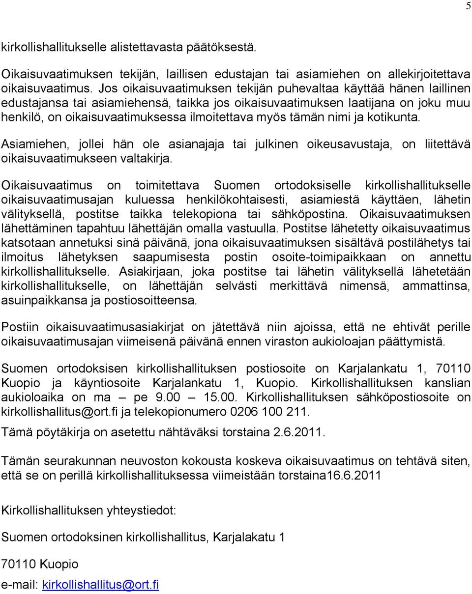 tämän nimi ja kotikunta. Asiamiehen, jollei hän ole asianajaja tai julkinen oikeusavustaja, on liitettävä oikaisuvaatimukseen valtakirja.