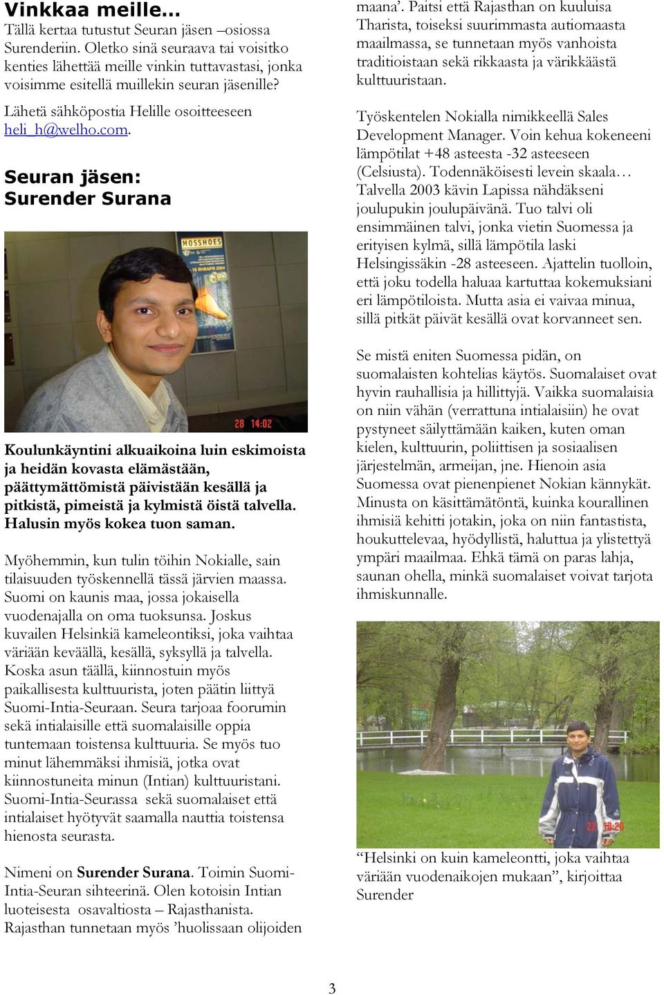 Seuran jäsen: Surender Surana Koulunkäyntini alkuaikoina luin eskimoista ja heidän kovasta elämästään, päättymättömistä päivistään kesällä ja pitkistä, pimeistä ja kylmistä öistä talvella.