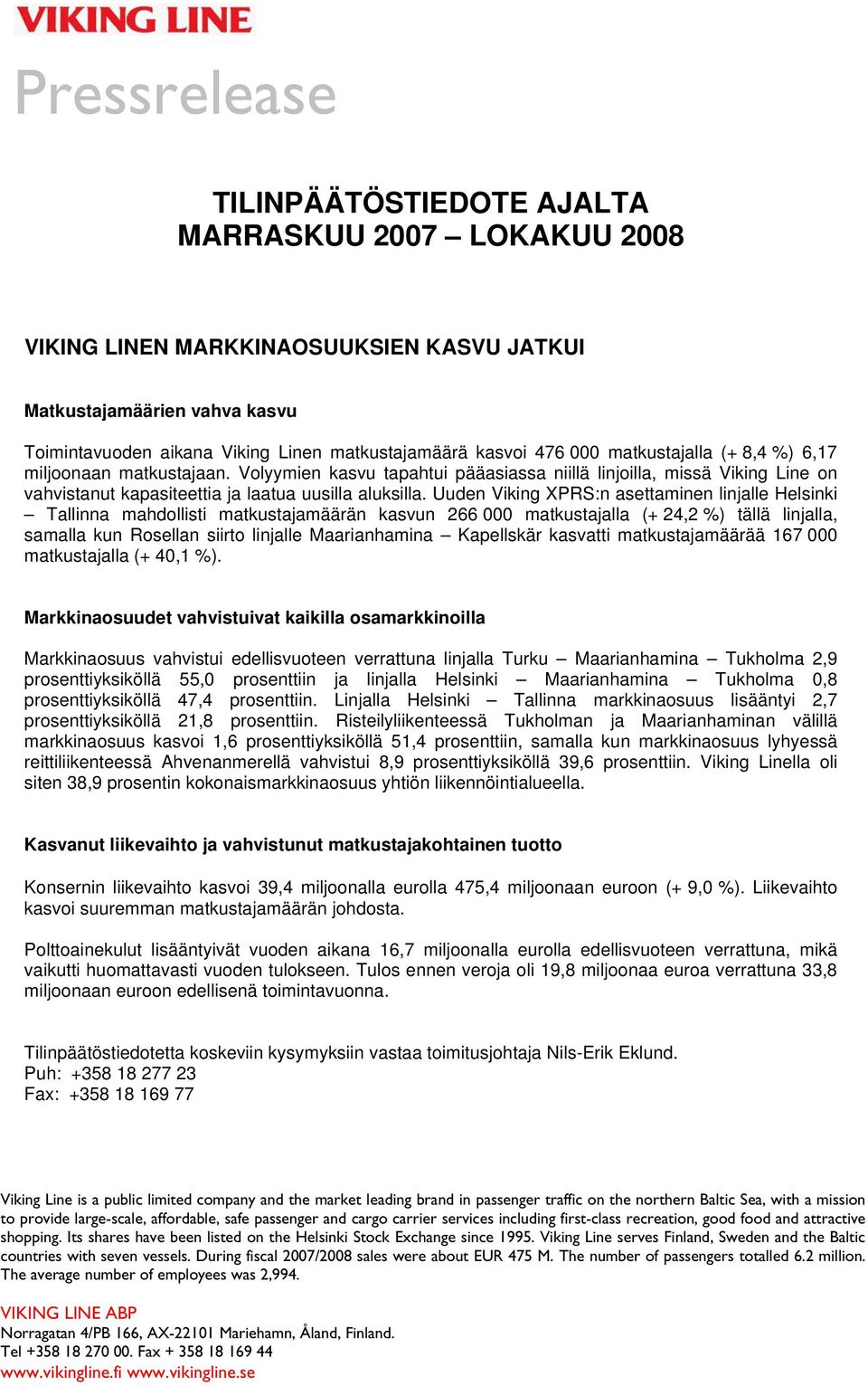 Uuden Viking XPRS:n asettaminen linjalle Helsinki Tallinna mahdollisti matkustajamäärän kasvun 266 000 matkustajalla (+ 24,2 %) tällä linjalla, samalla kun Rosellan siirto linjalle Maarianhamina