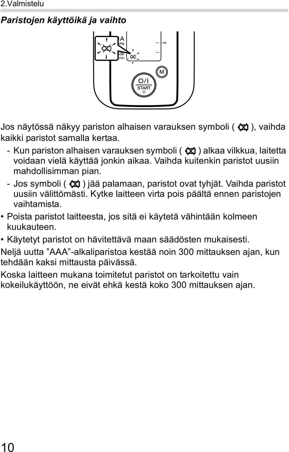 - Jos symboli ( ) jää palamaan, paristot ovat tyhjät. Vaihda paristot uusiin välittömästi. Kytke laitteen virta pois päältä ennen paristojen vaihtamista.