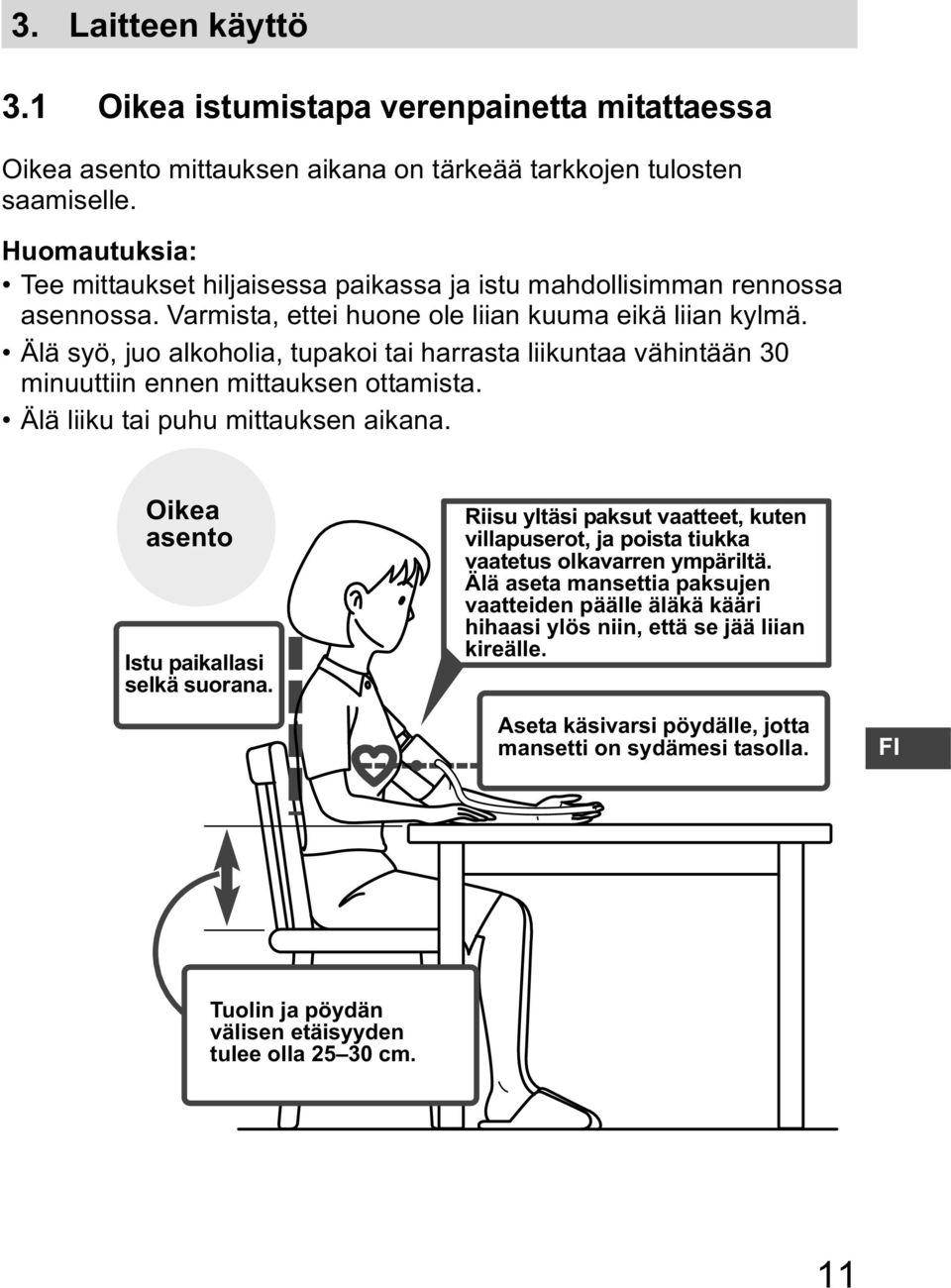 Älä syö, juo alkoholia, tupakoi tai harrasta liikuntaa vähintään 30 minuuttiin ennen mittauksen ottamista. Älä liiku tai puhu mittauksen aikana. Oikea asento Istu paikallasi selkä suorana.