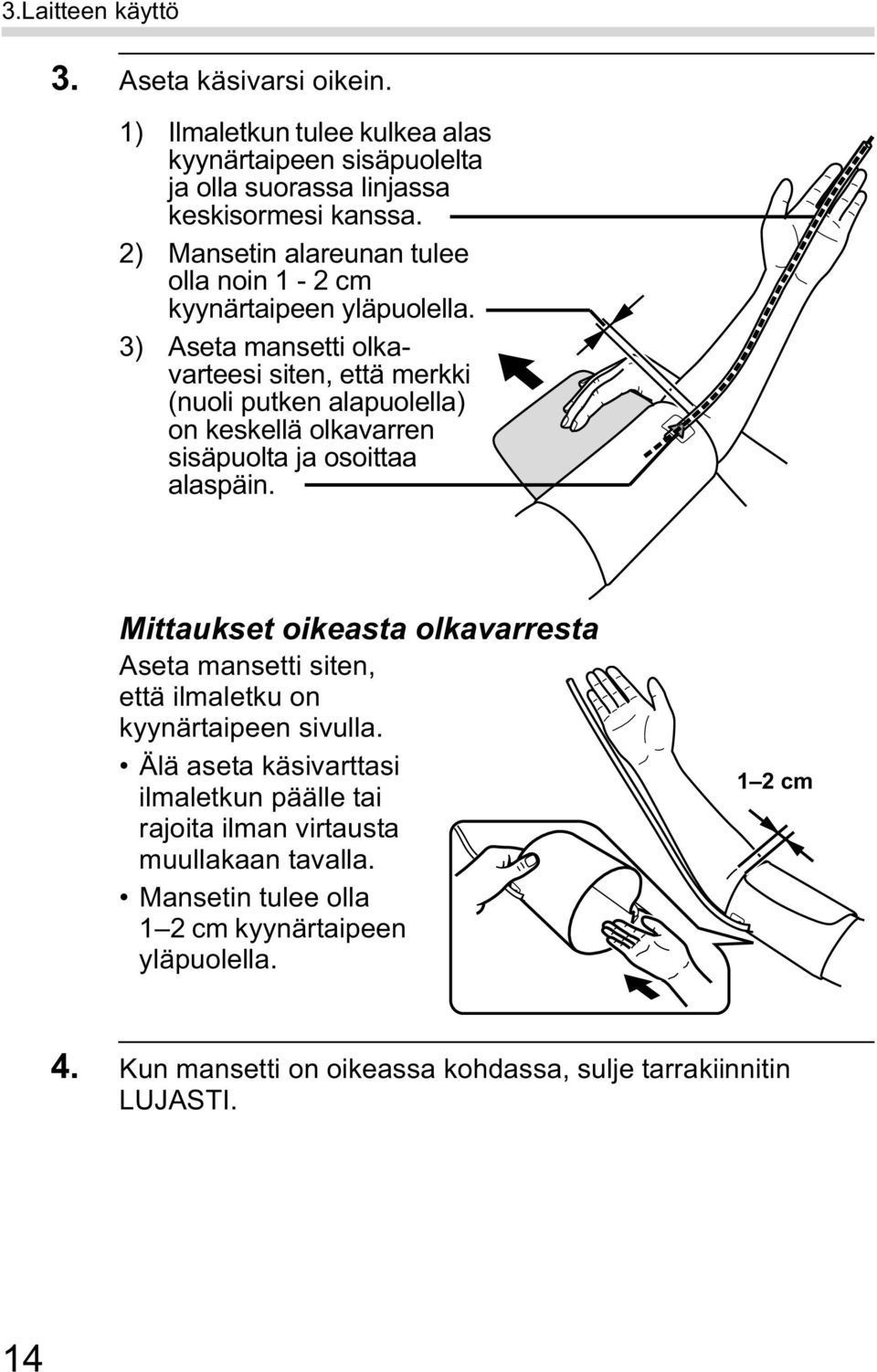 3) Aseta mansetti olkavarteesi siten, että merkki (nuoli putken alapuolella) on keskellä olkavarren sisäpuolta ja osoittaa alaspäin.
