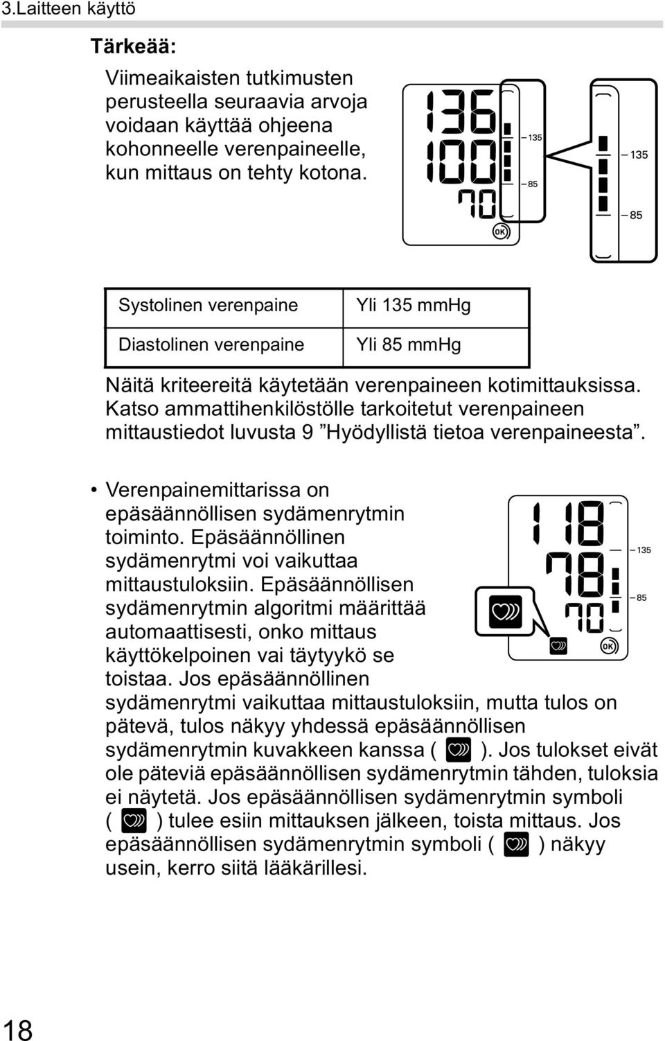 Katso ammattihenkilöstölle tarkoitetut verenpaineen mittaustiedot luvusta 9 Hyödyllistä tietoa verenpaineesta. Verenpainemittarissa on epäsäännöllisen sydämenrytmin toiminto.