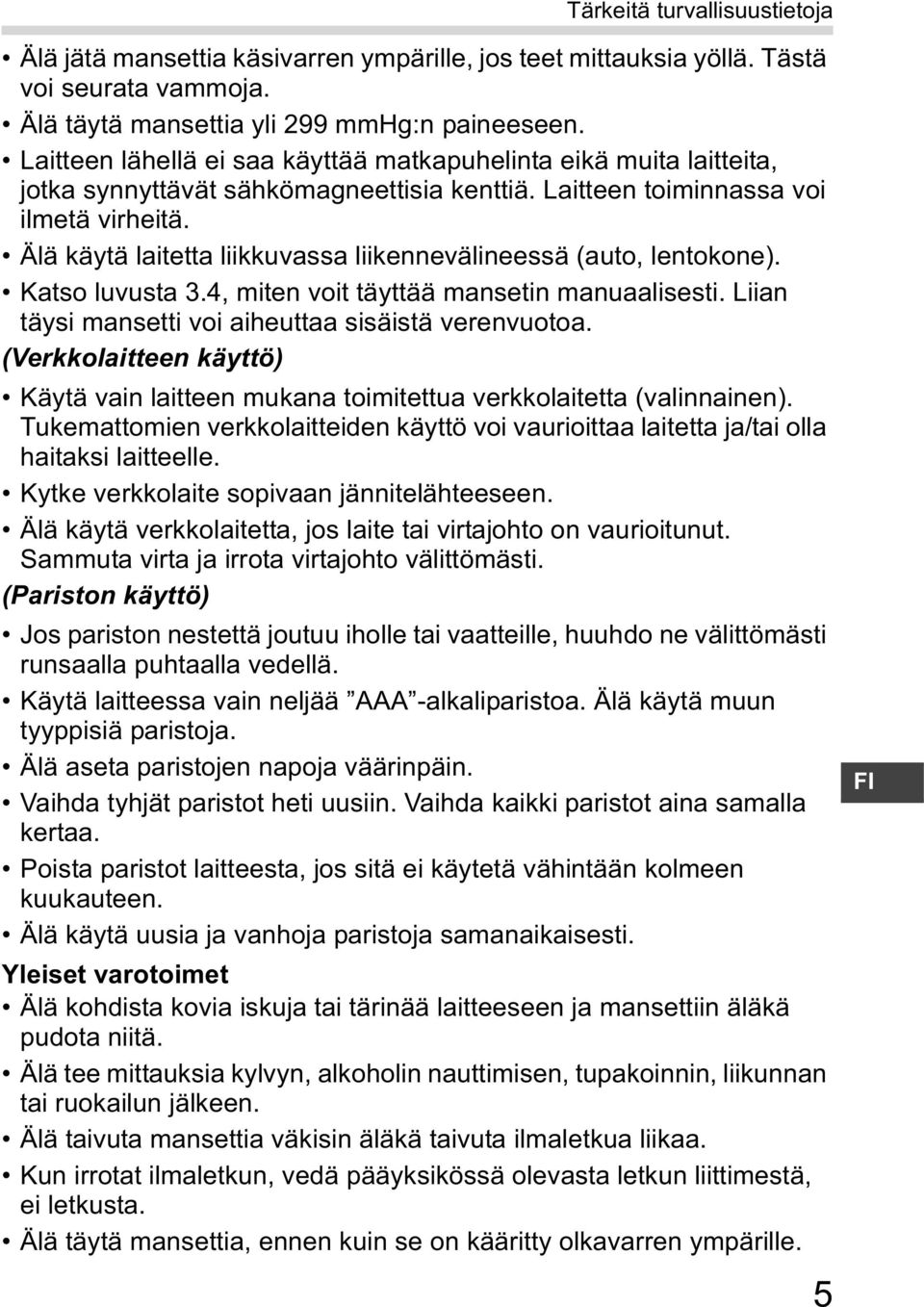 Älä käytä laitetta liikkuvassa liikennevälineessä (auto, lentokone). Katso luvusta 3.4, miten voit täyttää mansetin manuaalisesti. Liian täysi mansetti voi aiheuttaa sisäistä verenvuotoa.