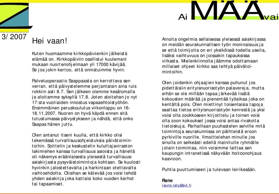 Ensimmäinen peruskoulutus viikonloppu on 16 18.11.2007. Nuoren on hyvä käydä ennen sitä tutustumassa päivystykseen ja nähdä, että onko Saapas hänen juttu.