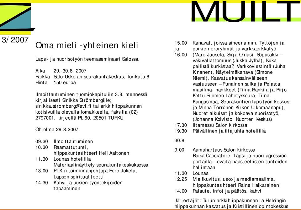 30 Raamattutunti, hiippakuntasihteeri Heli Aaltonen 11.30 Lounas hotellilla Materiaalinäyttely seurakuntakeskuksessa 13.00 PTK:n toiminnanjohtaja Eero Jokela, Lapsen spiritualiteetti 14.