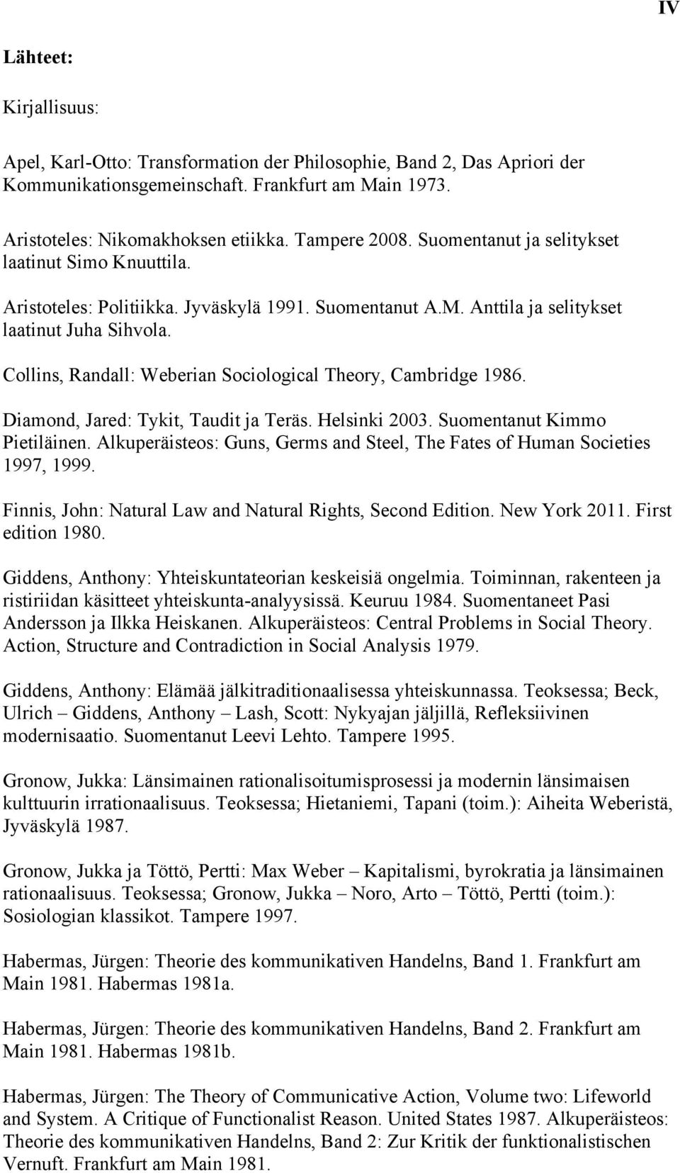 Collins, Randall: Weberian Sociological Theory, Cambridge 1986. Diamond, Jared: Tykit, Taudit ja Teräs. Helsinki 2003. Suomentanut Kimmo Pietiläinen.