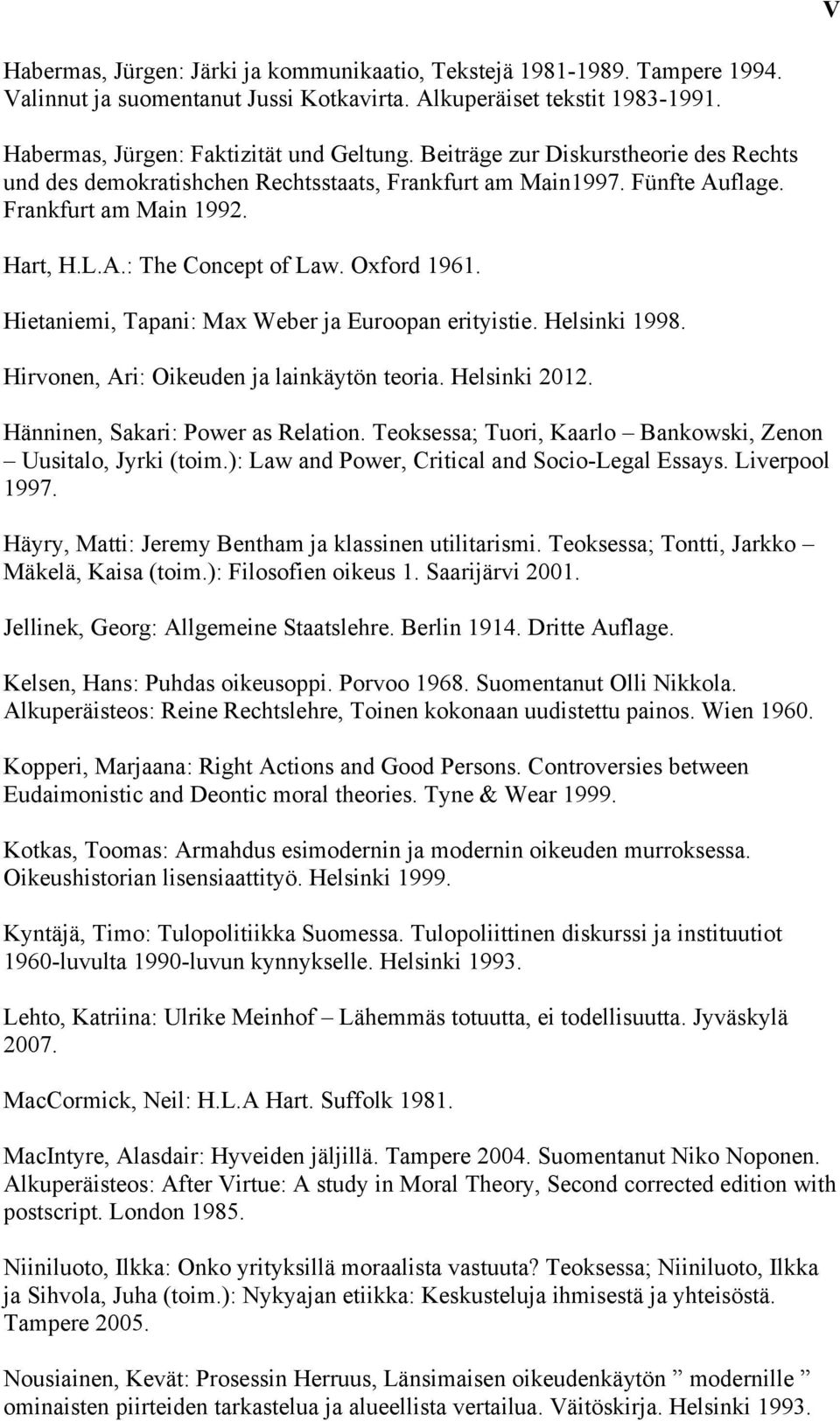 Hietaniemi, Tapani: Max Weber ja Euroopan erityistie. Helsinki 1998. Hirvonen, Ari: Oikeuden ja lainkäytön teoria. Helsinki 2012. Hänninen, Sakari: Power as Relation.