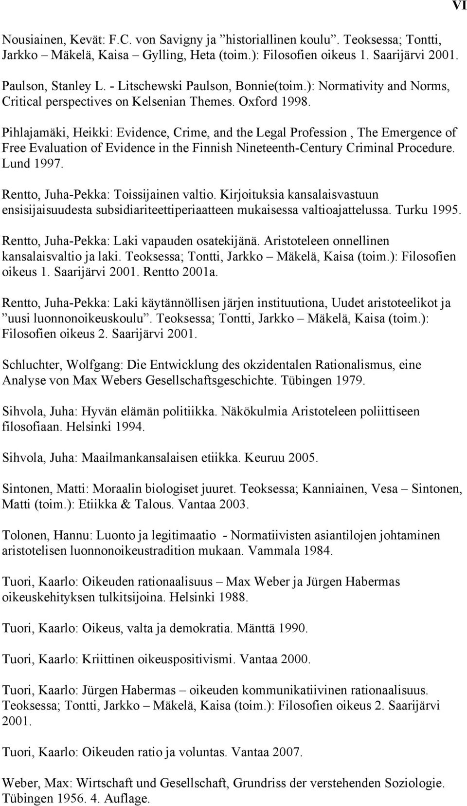 Pihlajamäki, Heikki: Evidence, Crime, and the Legal Profession, The Emergence of Free Evaluation of Evidence in the Finnish Nineteenth-Century Criminal Procedure. Lund 1997.