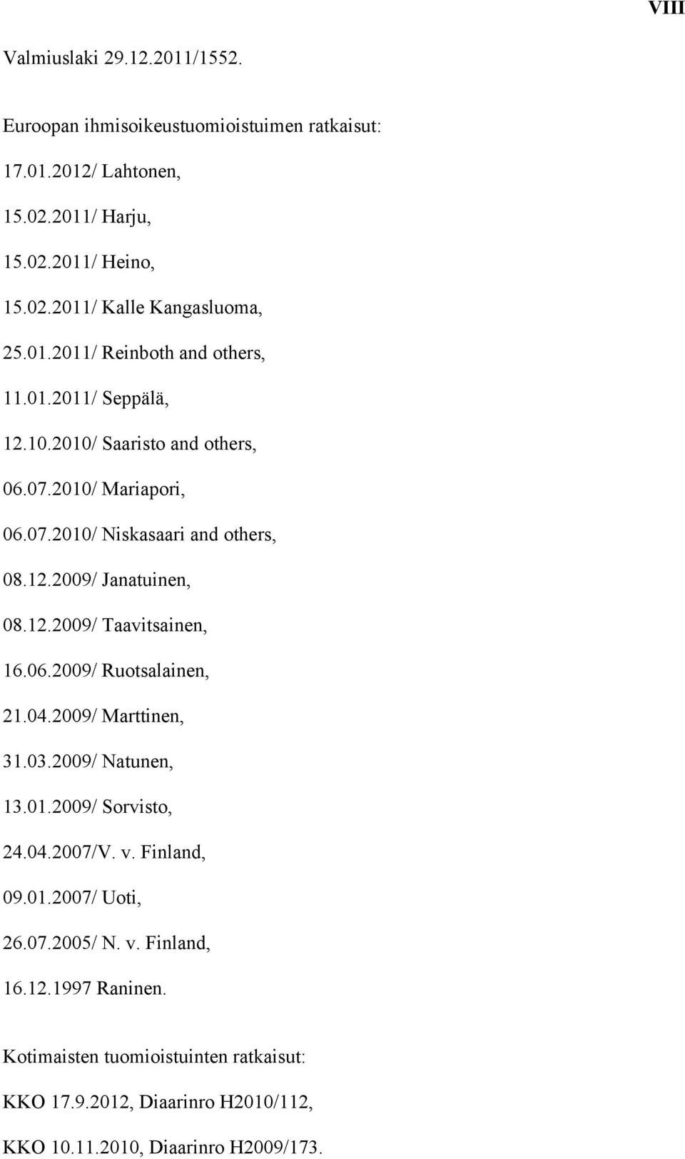 12.2009/ Taavitsainen, 16.06.2009/ Ruotsalainen, 21.04.2009/ Marttinen, 31.03.2009/ Natunen, 13.01.2009/ Sorvisto, 24.04.2007/V. v. Finland, 09.01.2007/ Uoti, 26.07.2005/ N.