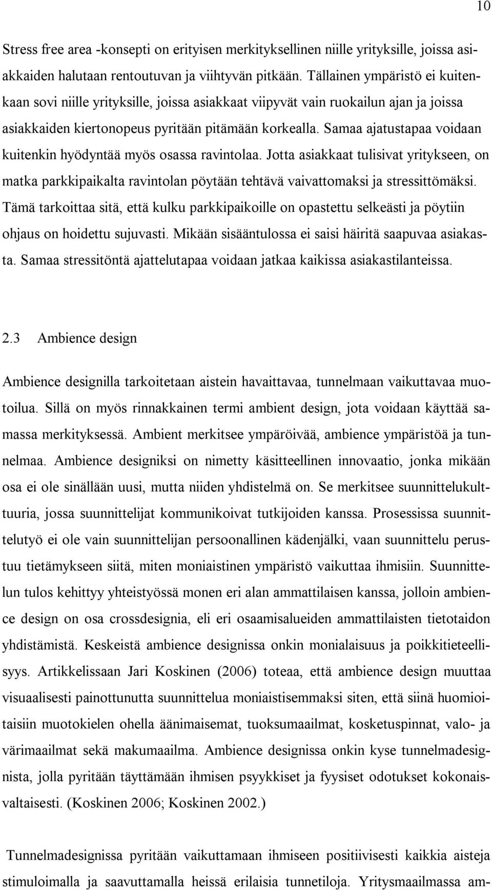 Samaa ajatustapaa voidaan kuitenkin hyödyntää myös osassa ravintolaa. Jotta asiakkaat tulisivat yritykseen, on matka parkkipaikalta ravintolan pöytään tehtävä vaivattomaksi ja stressittömäksi.