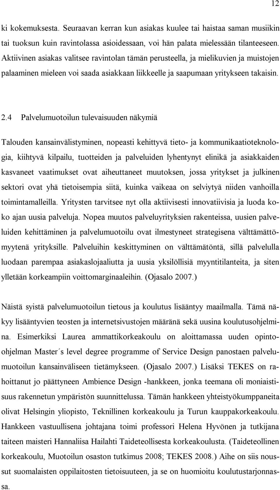 4 Palvelumuotoilun tulevaisuuden näkymiä Talouden kansainvälistyminen, nopeasti kehittyvä tieto- ja kommunikaatioteknologia, kiihtyvä kilpailu, tuotteiden ja palveluiden lyhentynyt elinikä ja