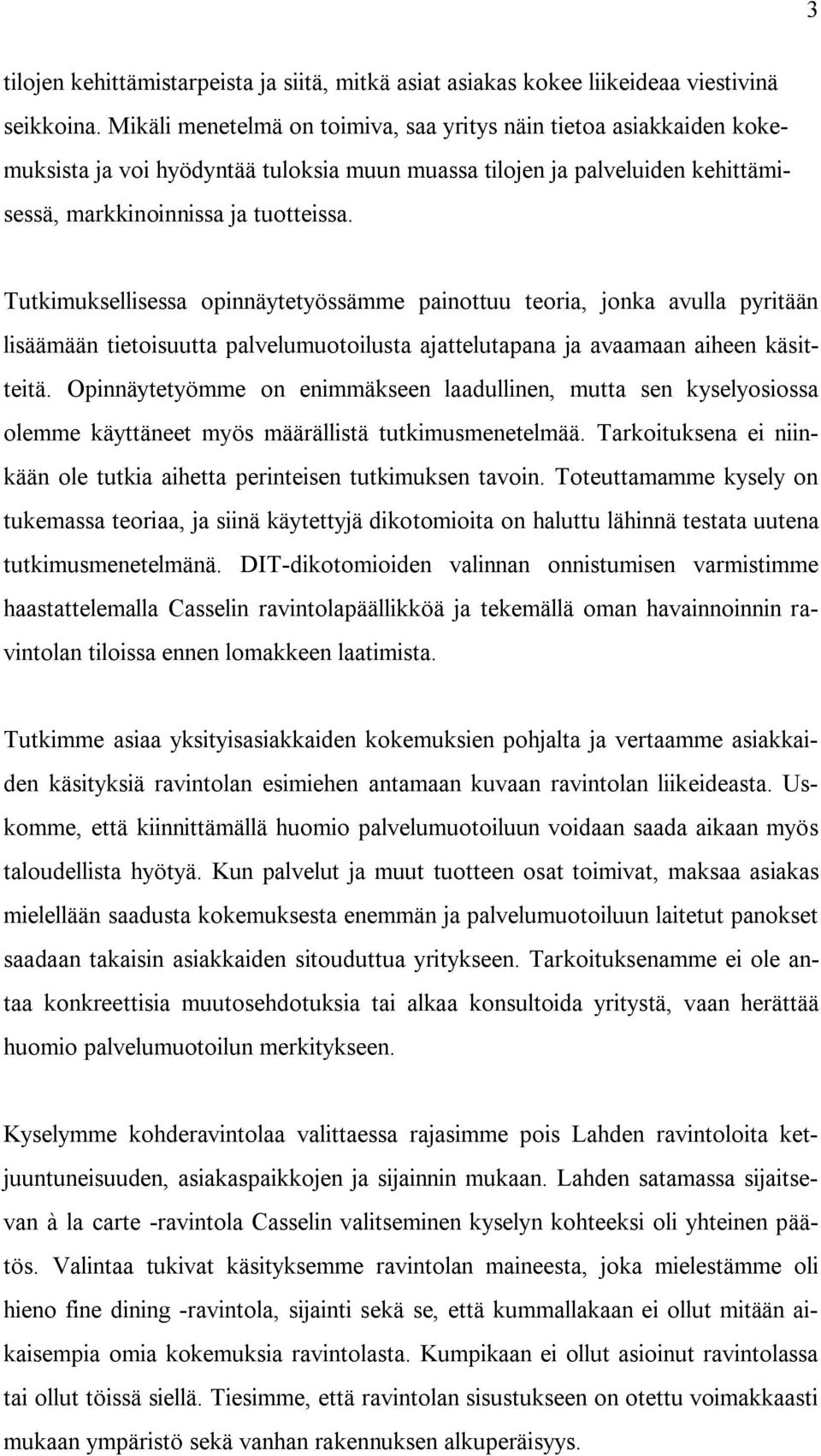 Tutkimuksellisessa opinnäytetyössämme painottuu teoria, jonka avulla pyritään lisäämään tietoisuutta palvelumuotoilusta ajattelutapana ja avaamaan aiheen käsitteitä.