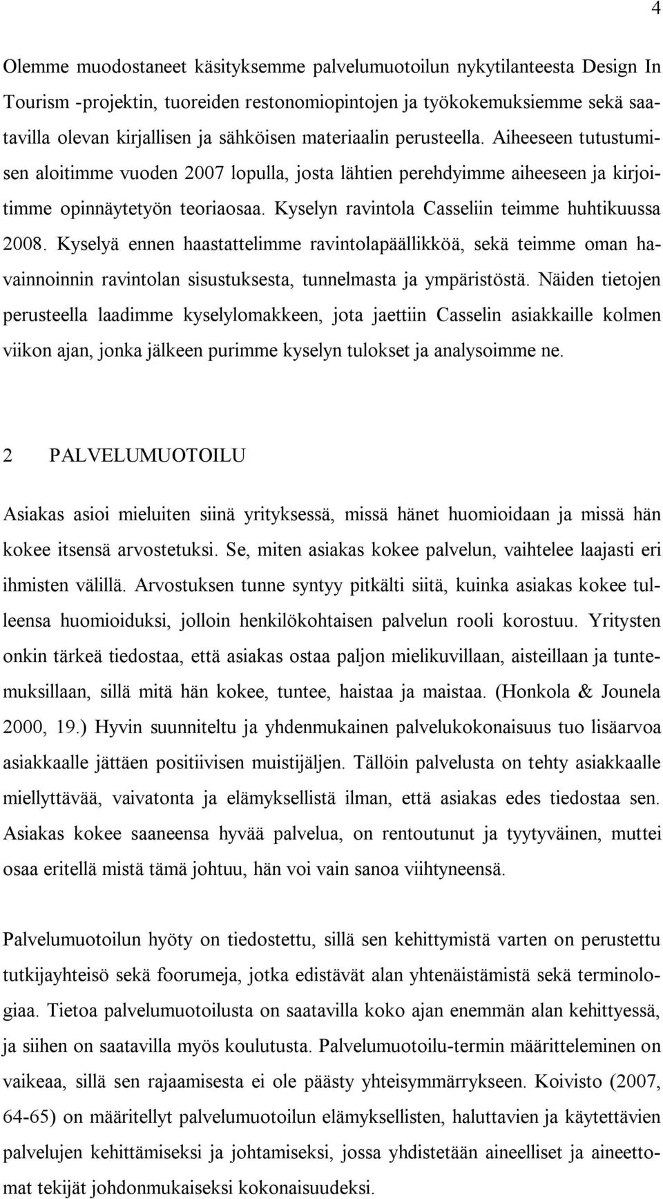 Kyselyn ravintola Casseliin teimme huhtikuussa 2008. Kyselyä ennen haastattelimme ravintolapäällikköä, sekä teimme oman havainnoinnin ravintolan sisustuksesta, tunnelmasta ja ympäristöstä.