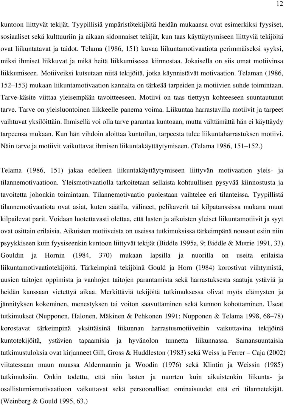 ja taidot. Telama (1986, 151) kuvaa liikuntamotivaatiota perimmäiseksi syyksi, miksi ihmiset liikkuvat ja mikä heitä liikkumisessa kiinnostaa. Jokaisella on siis omat motiivinsa liikkumiseen.