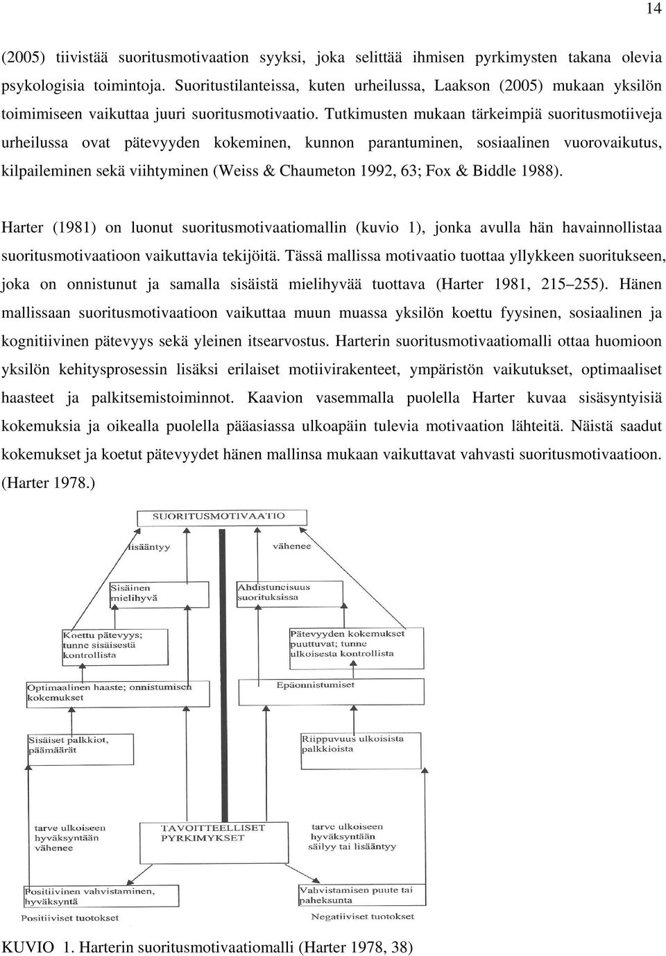 Tutkimusten mukaan tärkeimpiä suoritusmotiiveja urheilussa ovat pätevyyden kokeminen, kunnon parantuminen, sosiaalinen vuorovaikutus, kilpaileminen sekä viihtyminen (Weiss & Chaumeton 1992, 63; Fox &