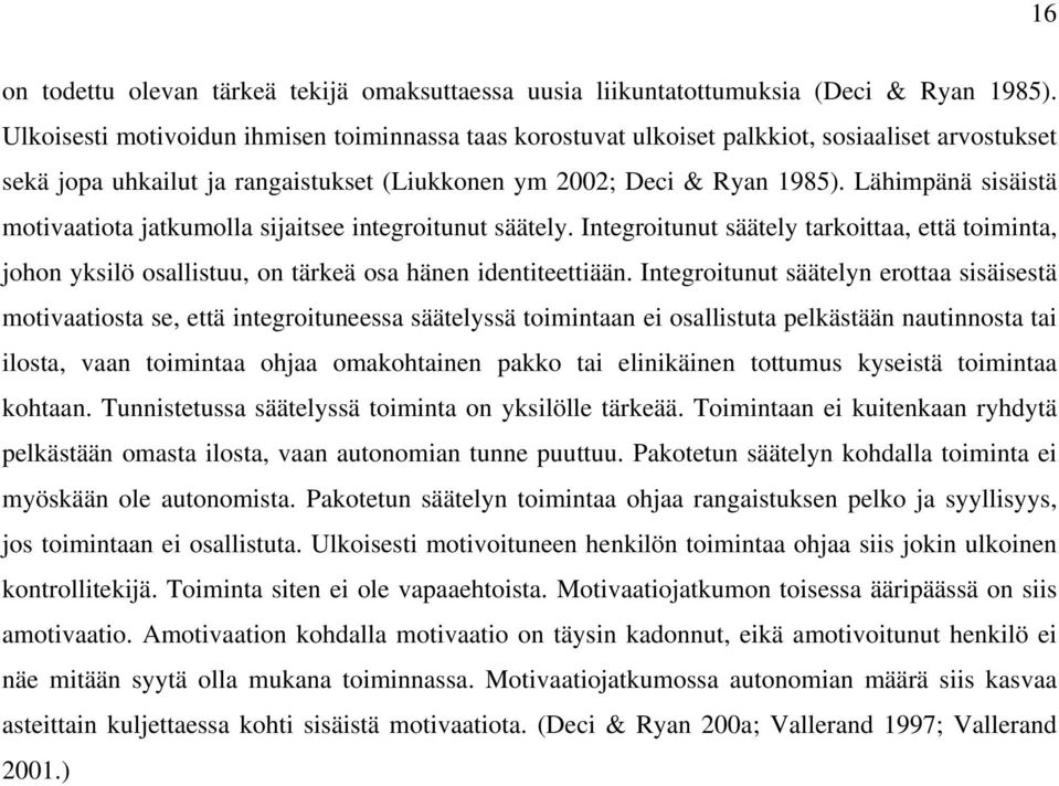 Lähimpänä sisäistä motivaatiota jatkumolla sijaitsee integroitunut säätely. Integroitunut säätely tarkoittaa, että toiminta, johon yksilö osallistuu, on tärkeä osa hänen identiteettiään.