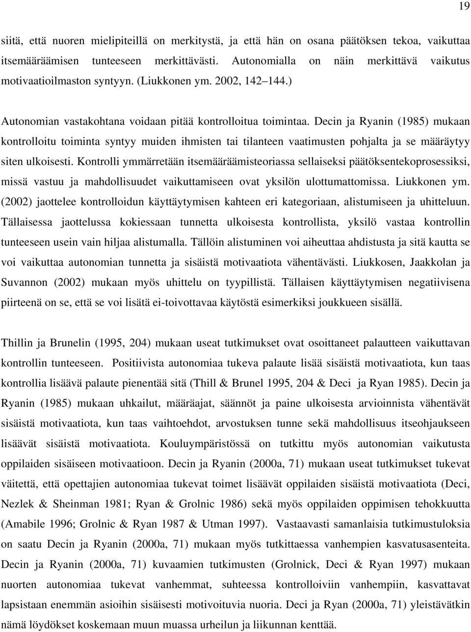 Decin ja Ryanin (1985) mukaan kontrolloitu toiminta syntyy muiden ihmisten tai tilanteen vaatimusten pohjalta ja se määräytyy siten ulkoisesti.