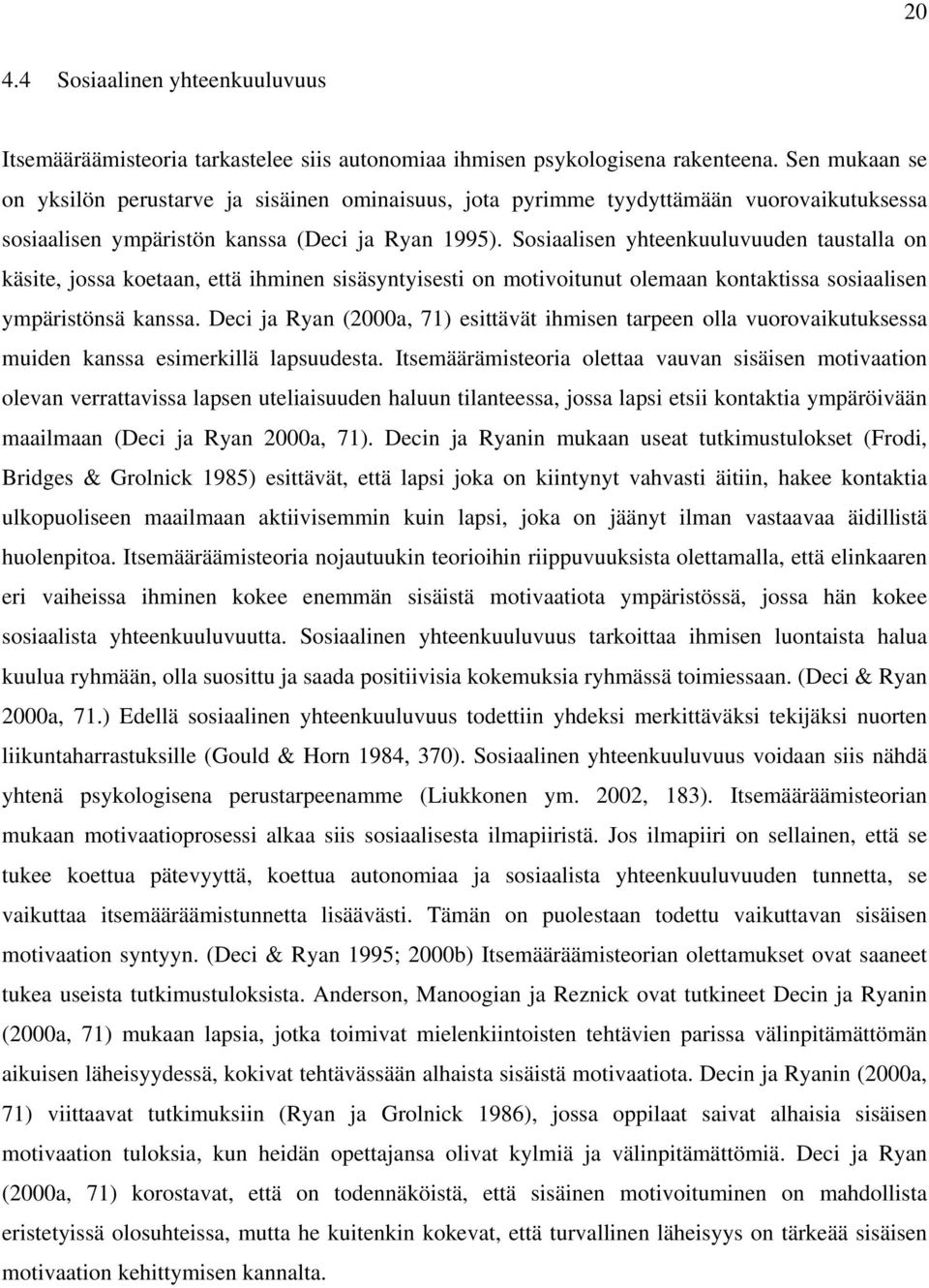 Sosiaalisen yhteenkuuluvuuden taustalla on käsite, jossa koetaan, että ihminen sisäsyntyisesti on motivoitunut olemaan kontaktissa sosiaalisen ympäristönsä kanssa.