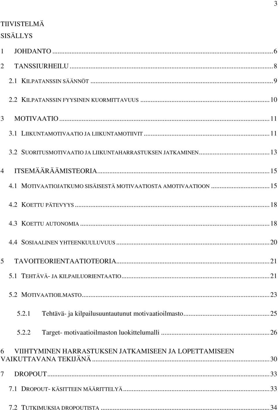 ..15 4.2 KOETTU PÄTEVYYS...18 4.3 KOETTU AUTONOMIA...18 4.4 SOSIAALINEN YHTEENKUULUVUUS...20 5 TAVOITEORIENTAATIOTEORIA...21 5.1 TEHTÄVÄ- JA KILPAILUORIENTAATIO...21 5.2 MOTIVAATIOILMASTO...23 5.2.1 Tehtävä- ja kilpailusuuntautunut motivaatioilmasto.