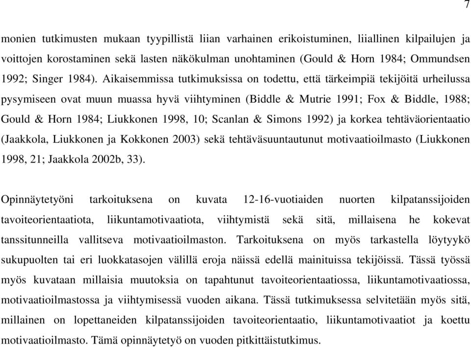 Aikaisemmissa tutkimuksissa on todettu, että tärkeimpiä tekijöitä urheilussa pysymiseen ovat muun muassa hyvä viihtyminen (Biddle & Mutrie 1991; Fox & Biddle, 1988; Gould & Horn 1984; Liukkonen 1998,