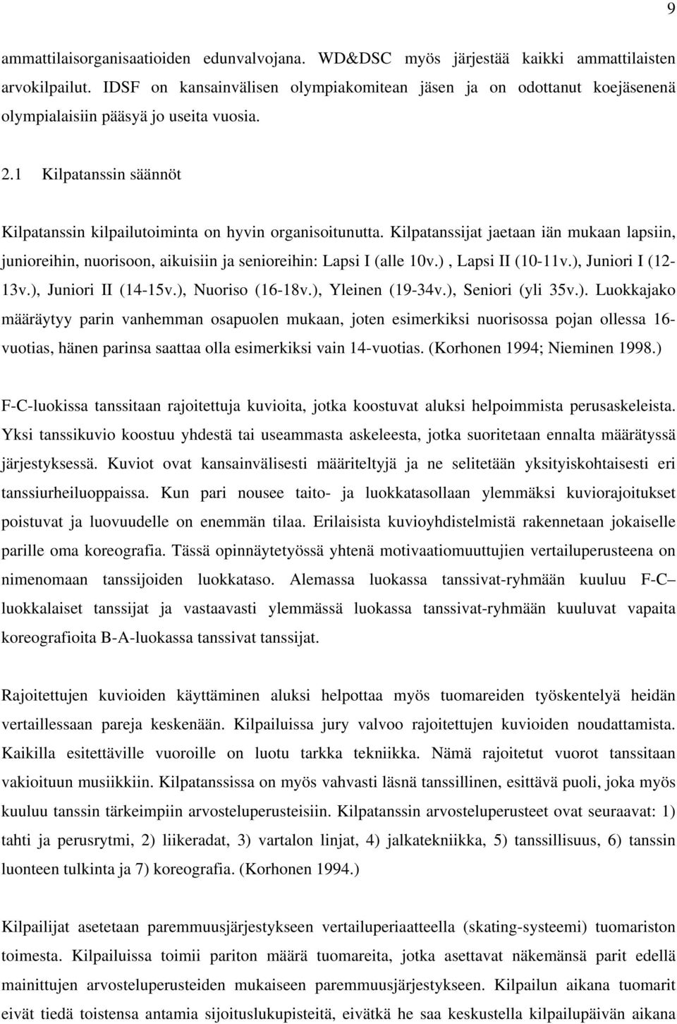 Kilpatanssijat jaetaan iän mukaan lapsiin, junioreihin, nuorisoon, aikuisiin ja senioreihin: Lapsi I (alle 10v.), Lapsi II (10-11v.), Juniori I (12-13v.), Juniori II (14-15v.), Nuoriso (16-18v.