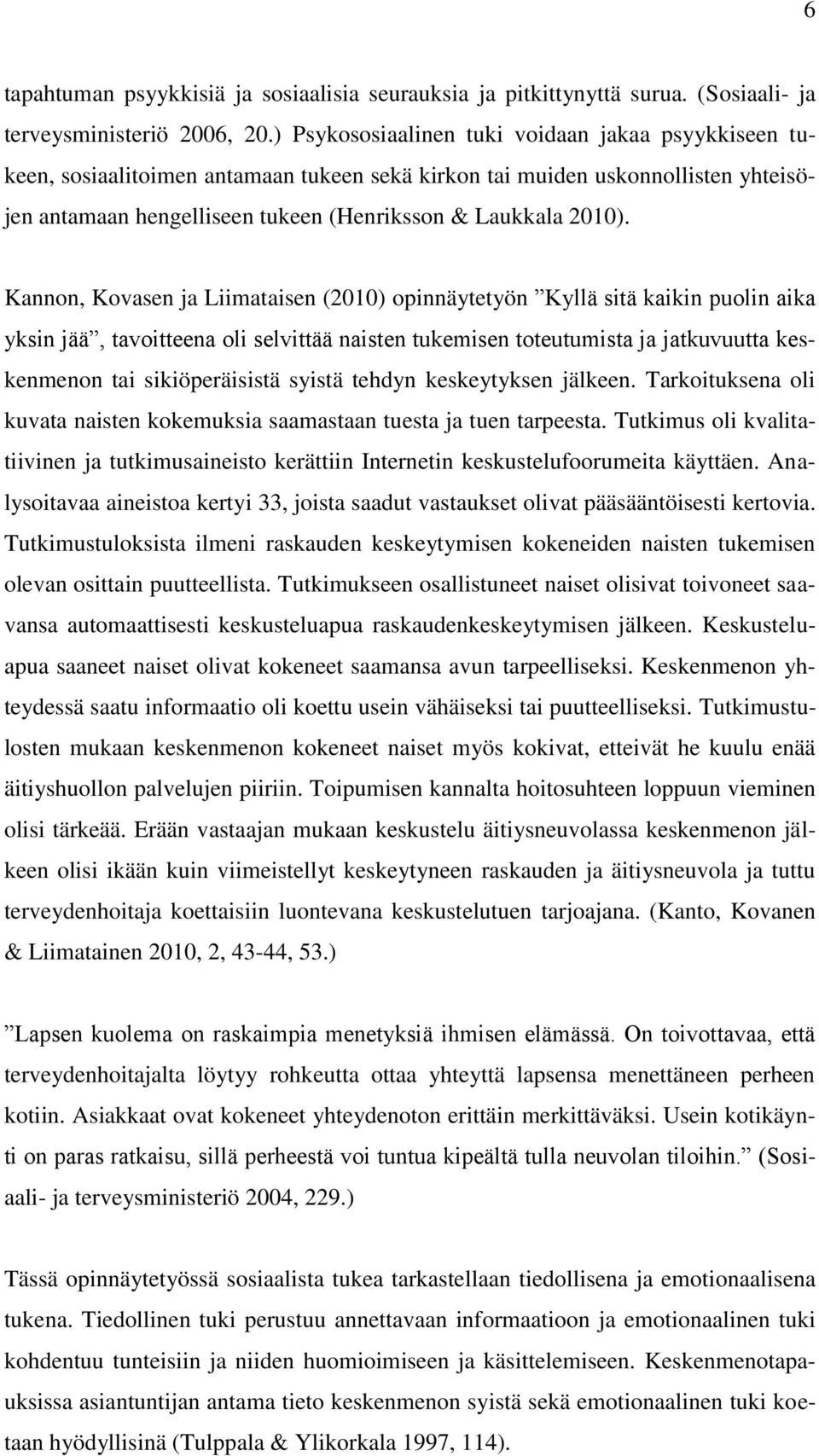 Kannon, Kovasen ja Liimataisen (2010) opinnäytetyön Kyllä sitä kaikin puolin aika yksin jää, tavoitteena oli selvittää naisten tukemisen toteutumista ja jatkuvuutta keskenmenon tai sikiöperäisistä