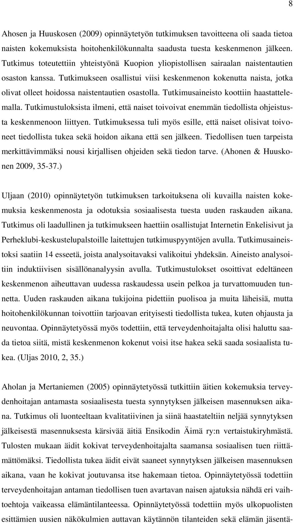 Tutkimukseen osallistui viisi keskenmenon kokenutta naista, jotka olivat olleet hoidossa naistentautien osastolla. Tutkimusaineisto koottiin haastattelemalla.