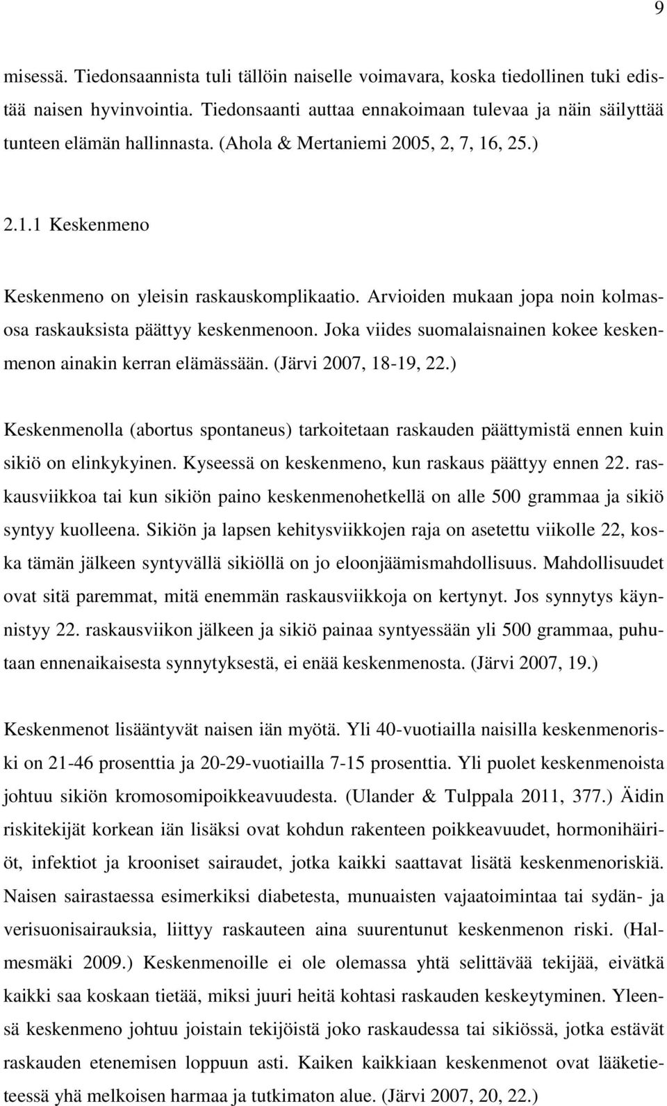 Joka viides suomalaisnainen kokee keskenmenon ainakin kerran elämässään. (Järvi 2007, 18-19, 22.