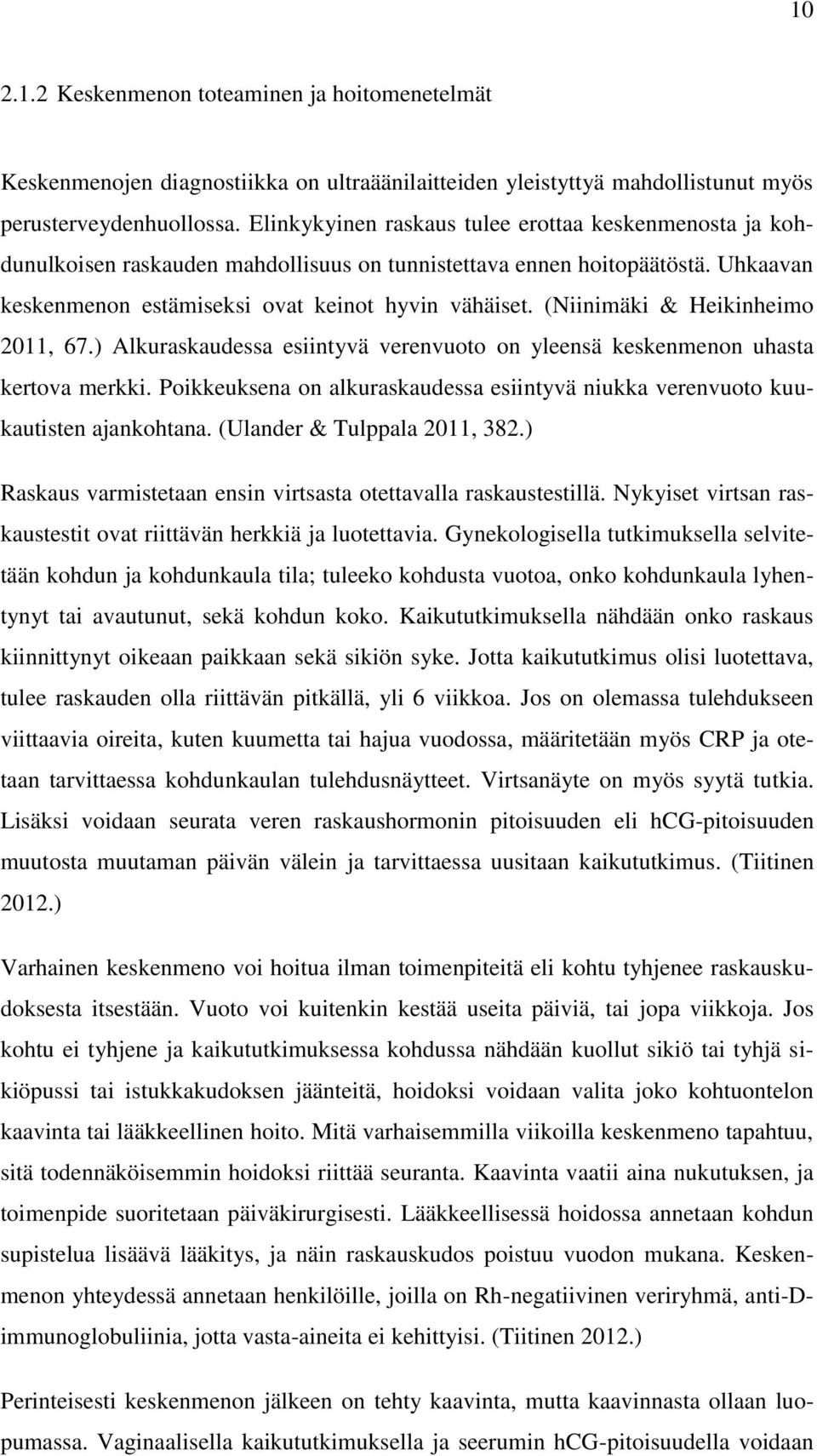 (Niinimäki & Heikinheimo 2011, 67.) Alkuraskaudessa esiintyvä verenvuoto on yleensä keskenmenon uhasta kertova merkki.