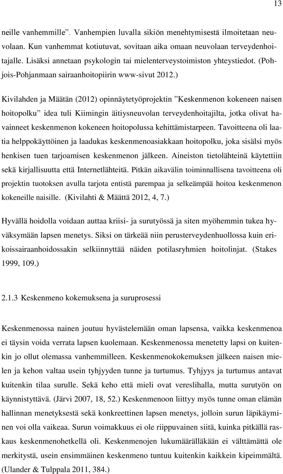 ) Kivilahden ja Määtän (2012) opinnäytetyöprojektin Keskenmenon kokeneen naisen hoitopolku idea tuli Kiimingin äitiysneuvolan terveydenhoitajilta, jotka olivat havainneet keskenmenon kokeneen