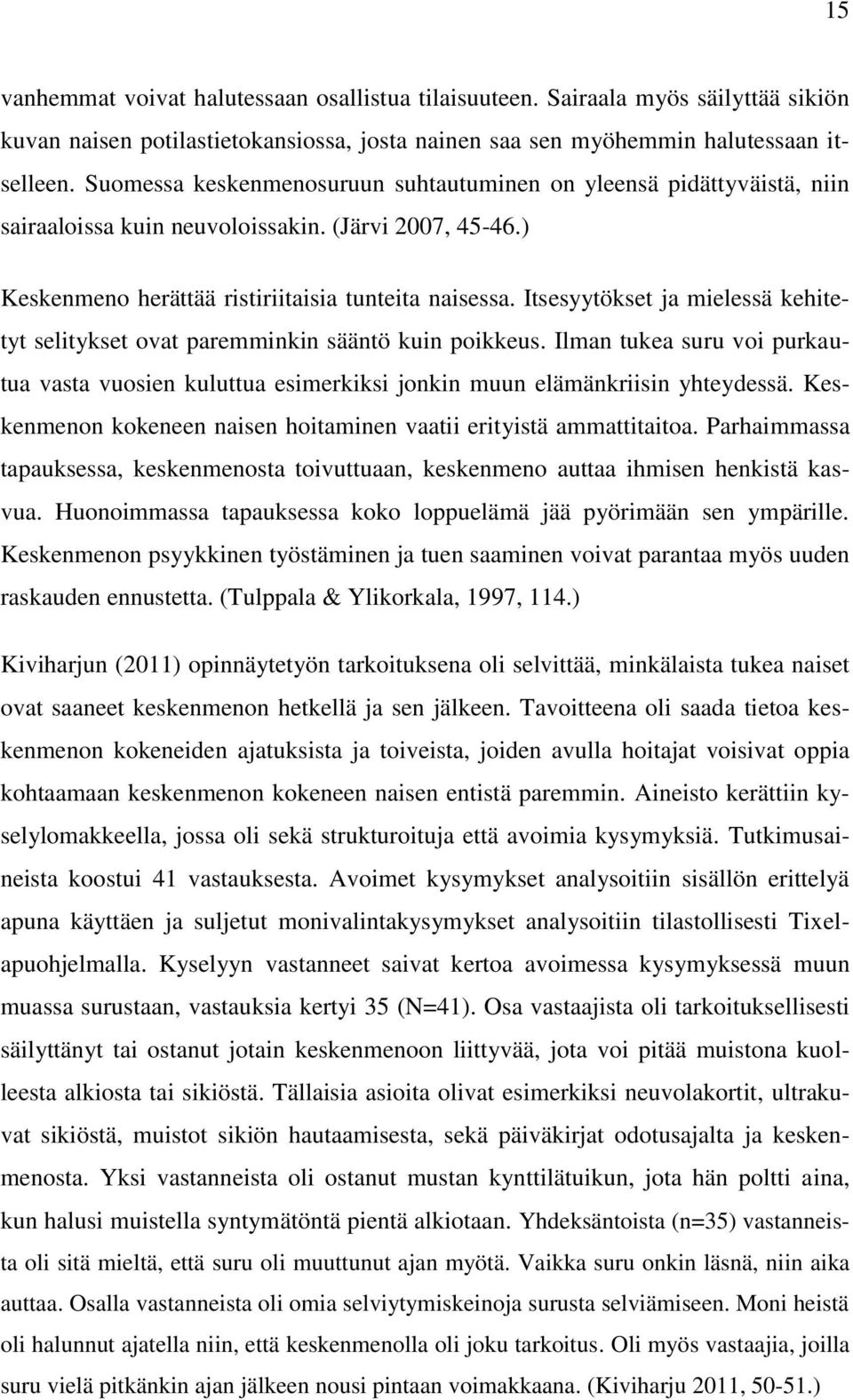 Itsesyytökset ja mielessä kehitetyt selitykset ovat paremminkin sääntö kuin poikkeus. Ilman tukea suru voi purkautua vasta vuosien kuluttua esimerkiksi jonkin muun elämänkriisin yhteydessä.