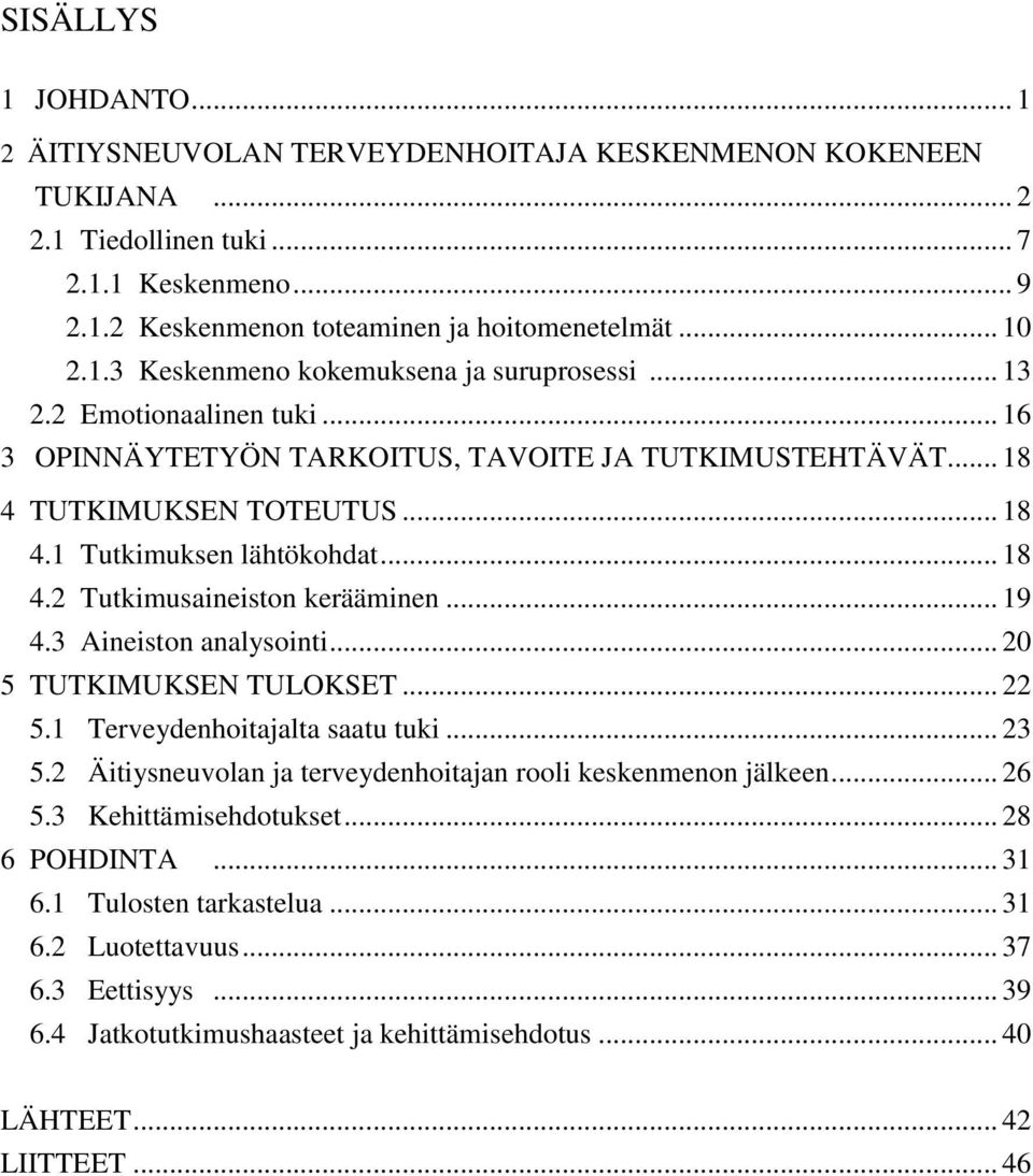 3 Aineiston analysointi... 20 5 TUTKIMUKSEN TULOKSET... 22 5.1 Terveydenhoitajalta saatu tuki... 23 5.2 Äitiysneuvolan ja terveydenhoitajan rooli keskenmenon jälkeen... 26 5.3 Kehittämisehdotukset.