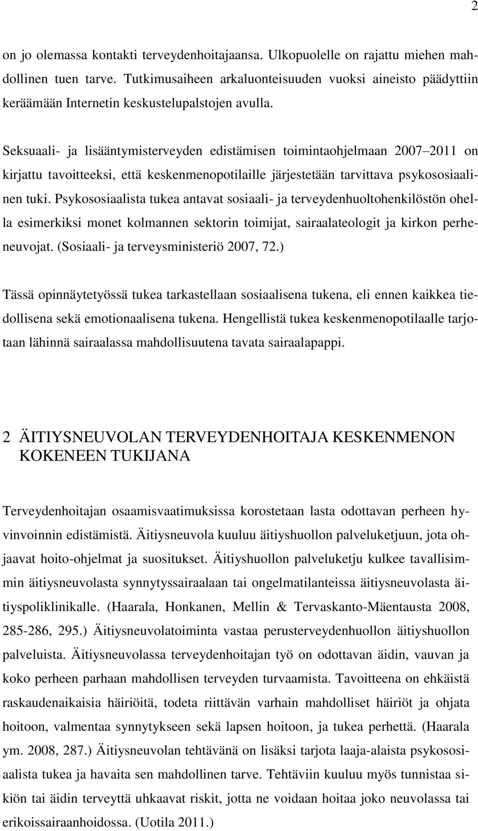 Seksuaali- ja lisääntymisterveyden edistämisen toimintaohjelmaan 2007 2011 on kirjattu tavoitteeksi, että keskenmenopotilaille järjestetään tarvittava psykososiaalinen tuki.