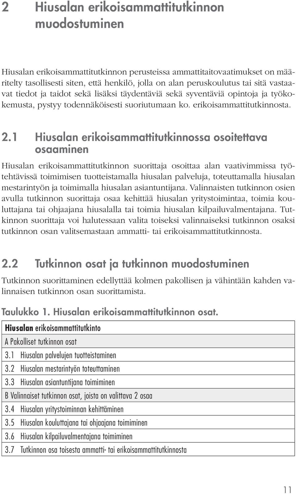 1 Hiusalan erikoisammattitutkinnossa osoitettava osaaminen Hiusalan erikoisammattitutkinnon suorittaja osoittaa alan vaativimmissa työtehtävissä toimimisen tuotteistamalla hiusalan palveluja,