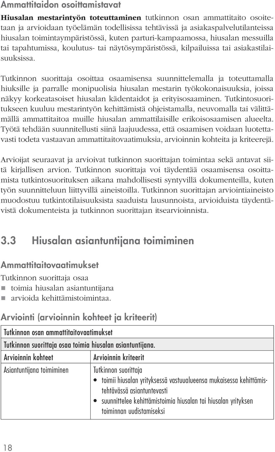 osoittaa osaamisensa suunnittelemalla ja toteuttamalla hiuksille ja parralle monipuolisia hiusalan mestarin työkokonaisuuksia, joissa näkyy korkeatasoiset hiusalan kädentaidot ja erityisosaaminen.