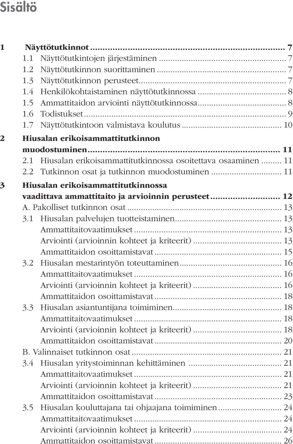 1 Hiusalan erikoisammattitutkinnossa osoitettava osaaminen... 11 2.2 Tutkinnon osat ja tutkinnon muodostuminen... 11 3 Hiusalan erikoisammattitutkinnossa vaadittava ammattitaito ja arvioinnin perusteet.