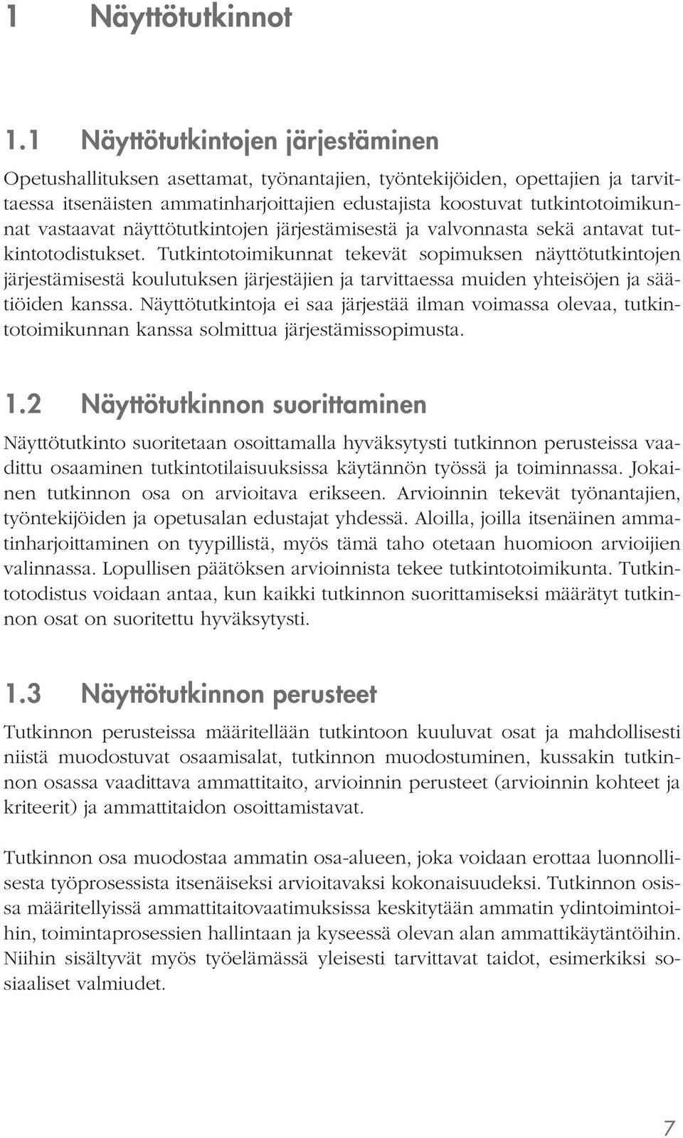 vastaavat näyttötutkintojen järjestämisestä ja valvonnasta sekä antavat tutkintotodistukset.