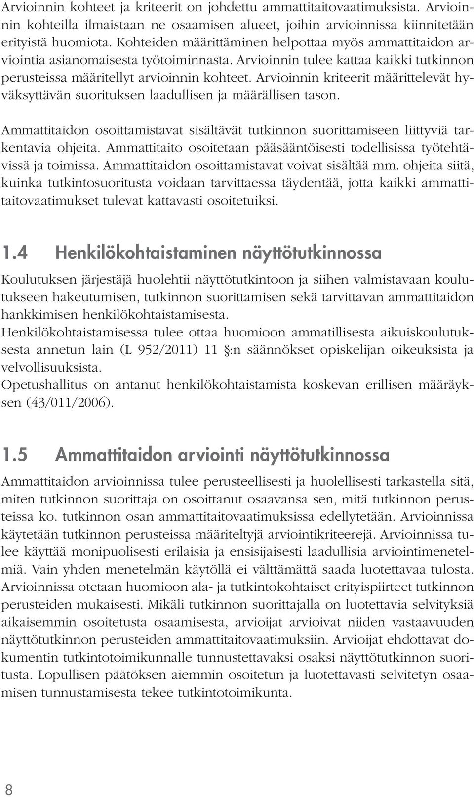 Arvioinnin kriteerit määrittelevät hyväksyttävän suorituksen laadullisen ja määrällisen tason. Ammattitaidon osoittamistavat sisältävät tutkinnon suorittamiseen liittyviä tarkentavia ohjeita.