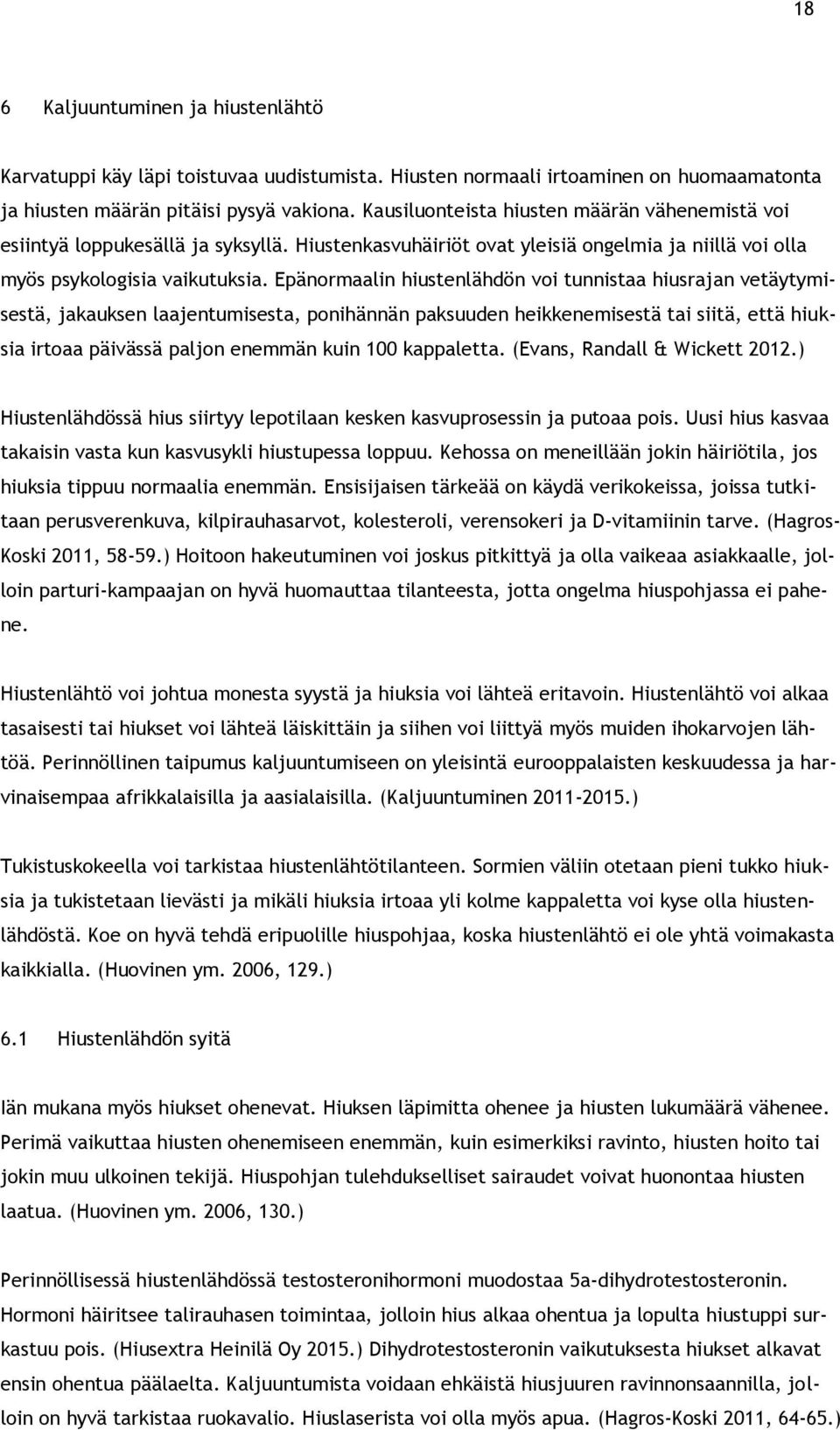 Epänormaalin hiustenlähdön voi tunnistaa hiusrajan vetäytymisestä, jakauksen laajentumisesta, ponihännän paksuuden heikkenemisestä tai siitä, että hiuksia irtoaa päivässä paljon enemmän kuin 100