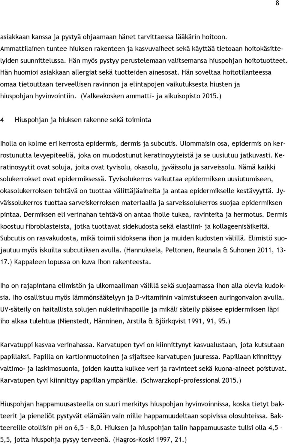 Hän soveltaa hoitotilanteessa omaa tietouttaan terveellisen ravinnon ja elintapojen vaikutuksesta hiusten ja hiuspohjan hyvinvointiin. (Valkeakosken ammatti- ja aikuisopisto 2015.