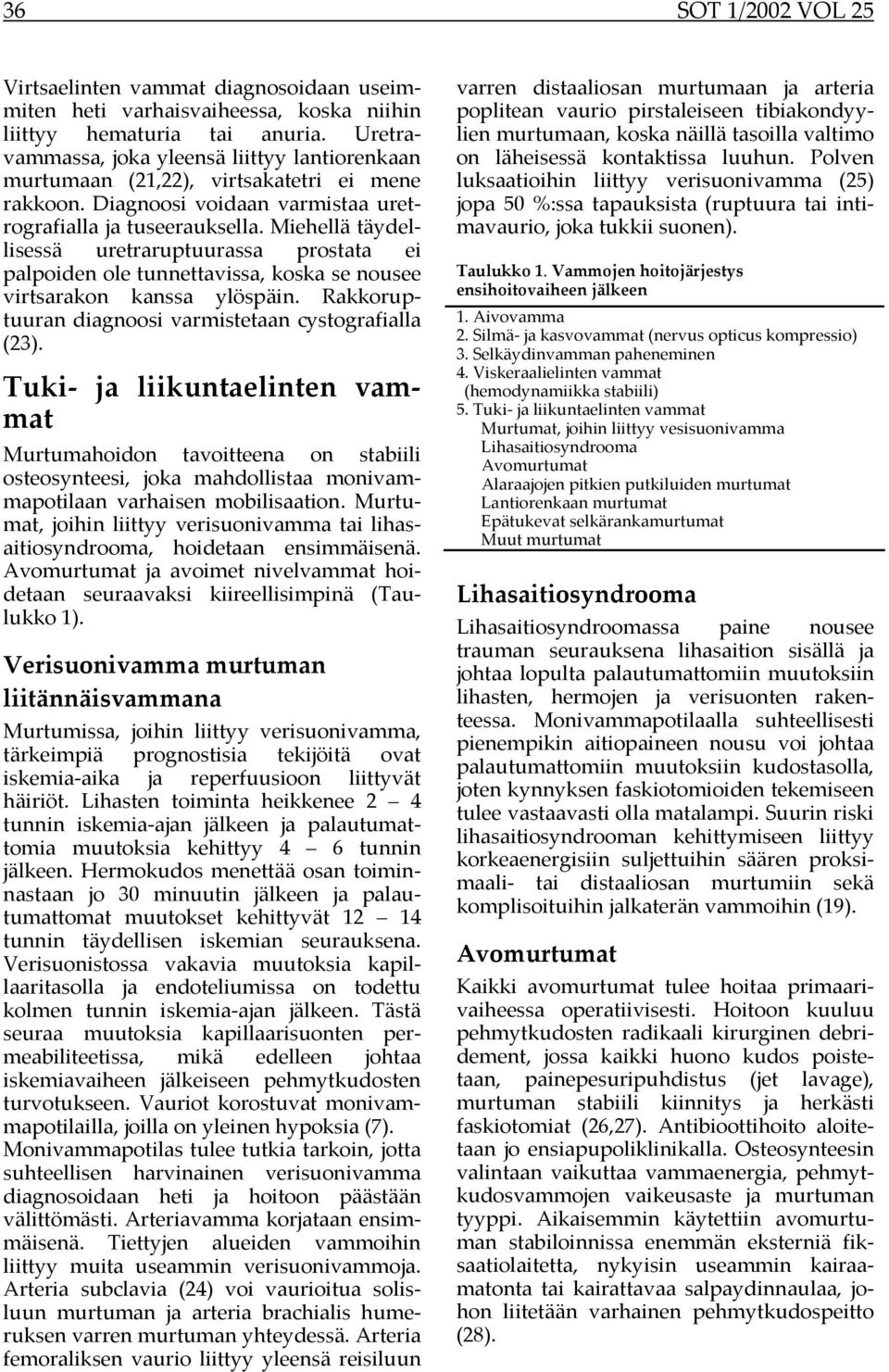 Miehellä täydellisessä uretraruptuurassa prostata ei palpoiden ole tunnettavissa, koska se nousee virtsarakon kanssa ylöspäin. Rakkoruptuuran diagnoosi varmistetaan cystografialla (23).